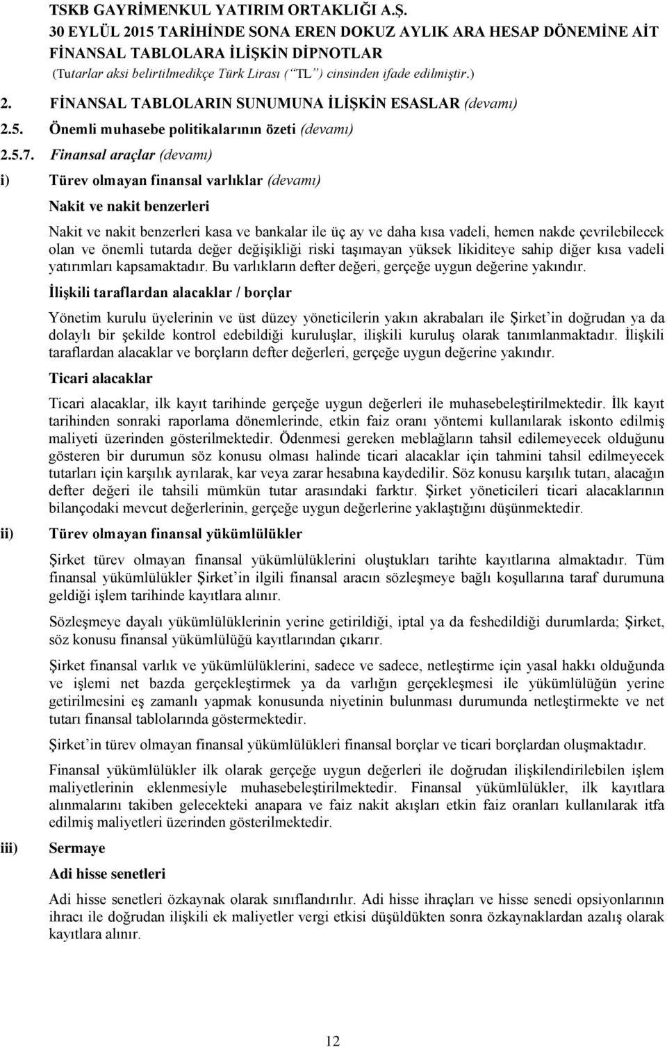 çevrilebilecek olan ve önemli tutarda değer değişikliği riski taşımayan yüksek likiditeye sahip diğer kısa vadeli yatırımları kapsamaktadır.