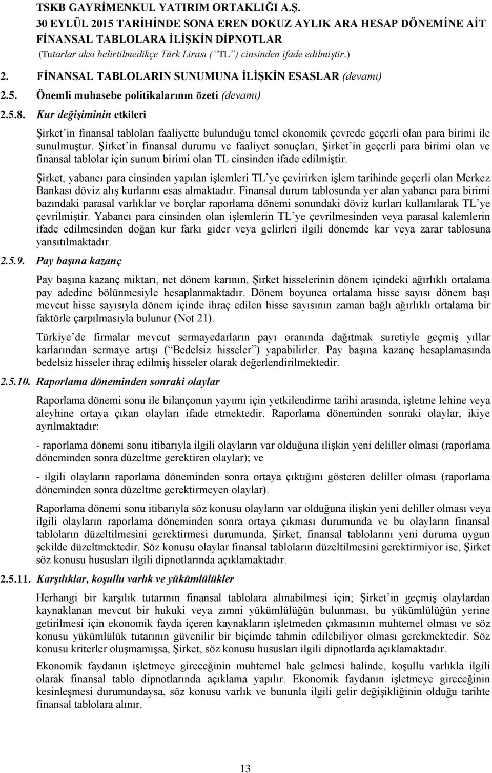 Şirket in finansal durumu ve faaliyet sonuçları, Şirket in geçerli para birimi olan ve finansal tablolar için sunum birimi olan TL cinsinden ifade edilmiştir.