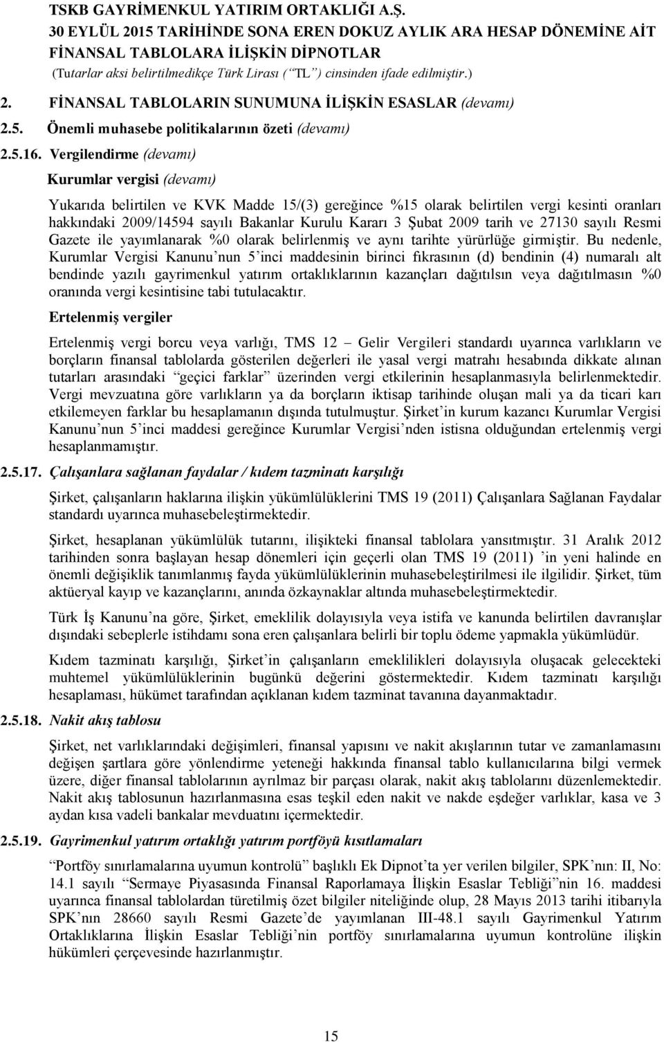 Şubat 2009 tarih ve 27130 sayılı Resmi Gazete ile yayımlanarak %0 olarak belirlenmiş ve aynı tarihte yürürlüğe girmiştir.