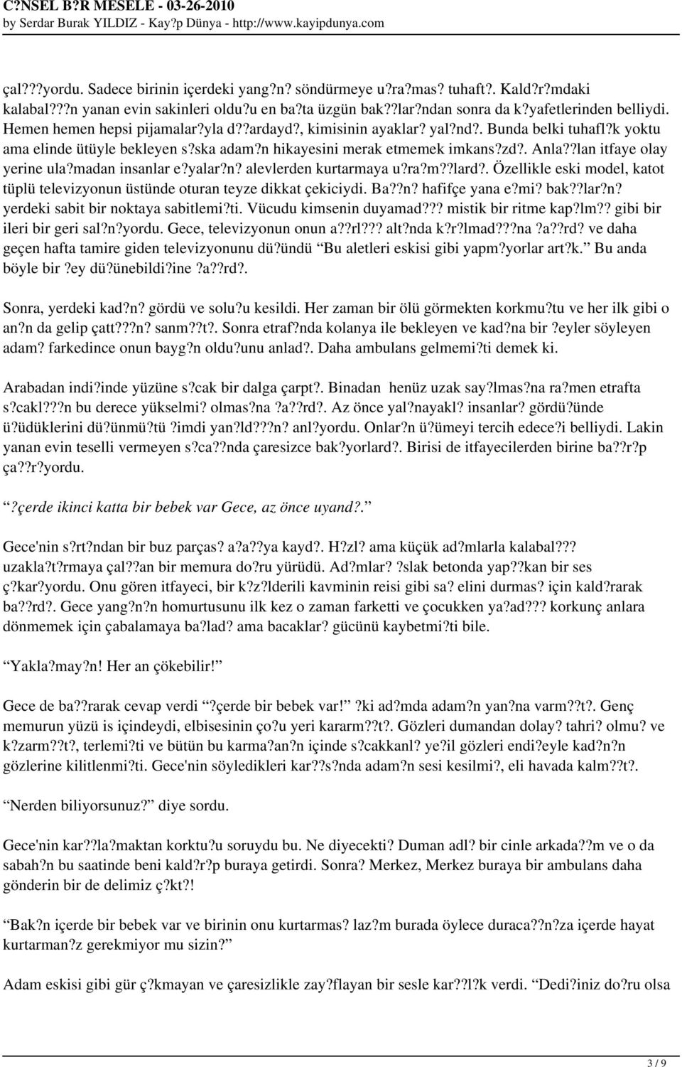 ?lan itfaye olay yerine ula?madan insanlar e?yalar?n? alevlerden kurtarmaya u?ra?m??lard?. Özellikle eski model, katot tüplü televizyonun üstünde oturan teyze dikkat çekiciydi. Ba??n? hafifçe yana e?