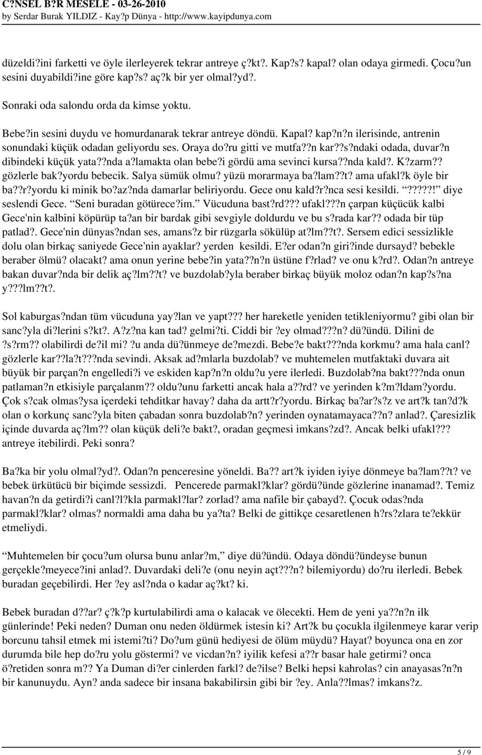 ru gitti ve mutfa??n kar??s?ndaki odada, duvar?n dibindeki küçük yata??nda a?lamakta olan bebe?i gördü ama sevinci kursa??nda kald?. K?zarm?? gözlerle bak?yordu bebecik. Salya sümük olmu?