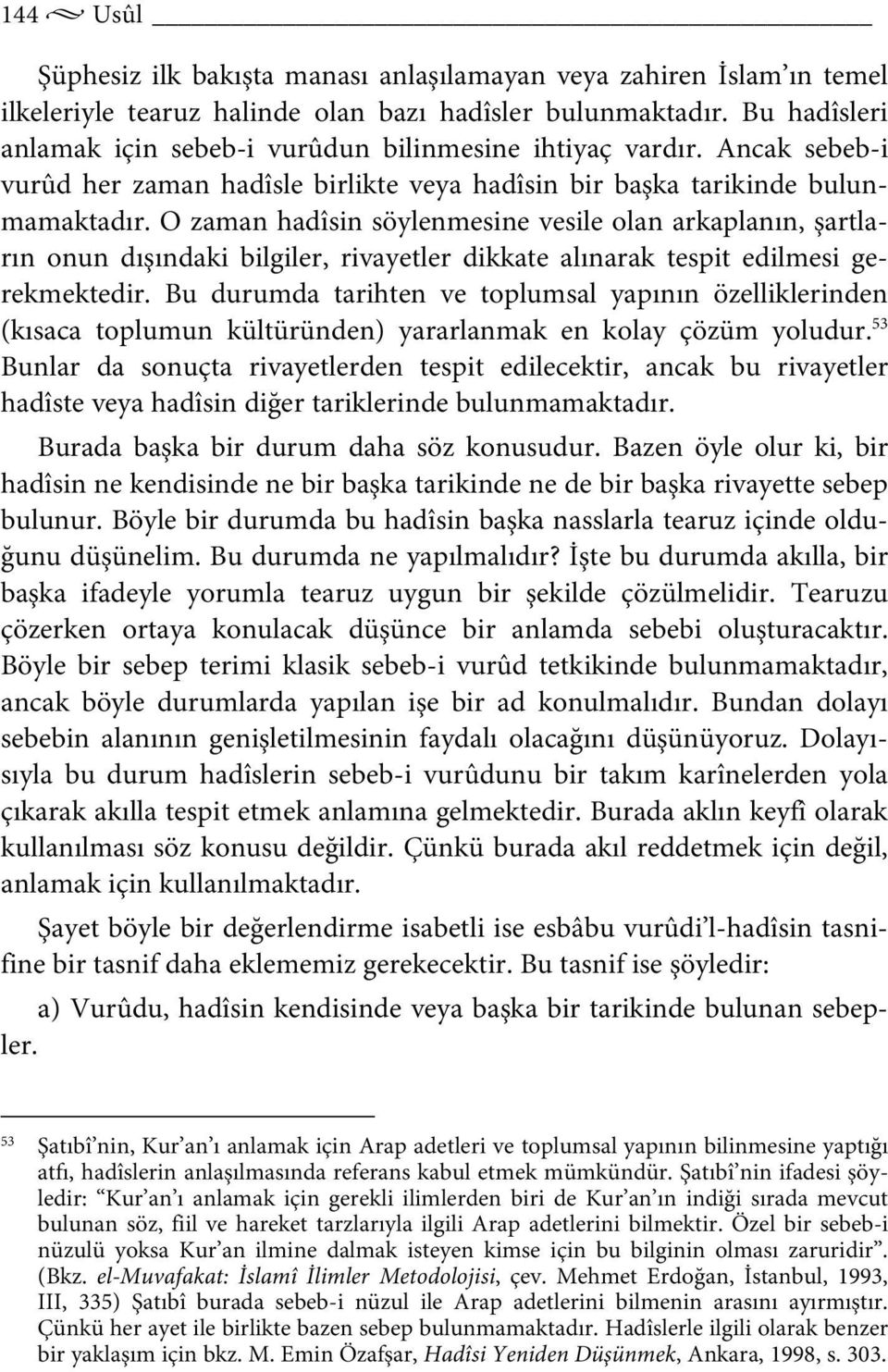 O zaman hadîsin söylenmesine vesile olan arkaplanın, şartların onun dışındaki bilgiler, rivayetler dikkate alınarak tespit edilmesi gerekmektedir.