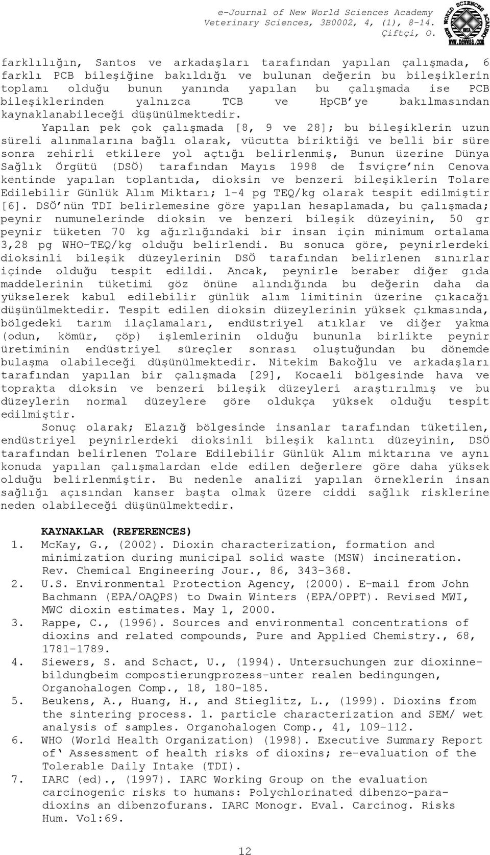 Yapılan pek çok çalışmada [8, 9 ve 28]; bu bileşiklerin uzun süreli alınmalarına bağlı olarak, vücutta biriktiği ve belli bir süre sonra zehirli etkilere yol açtığı belirlenmiş, Bunun üzerine Dünya