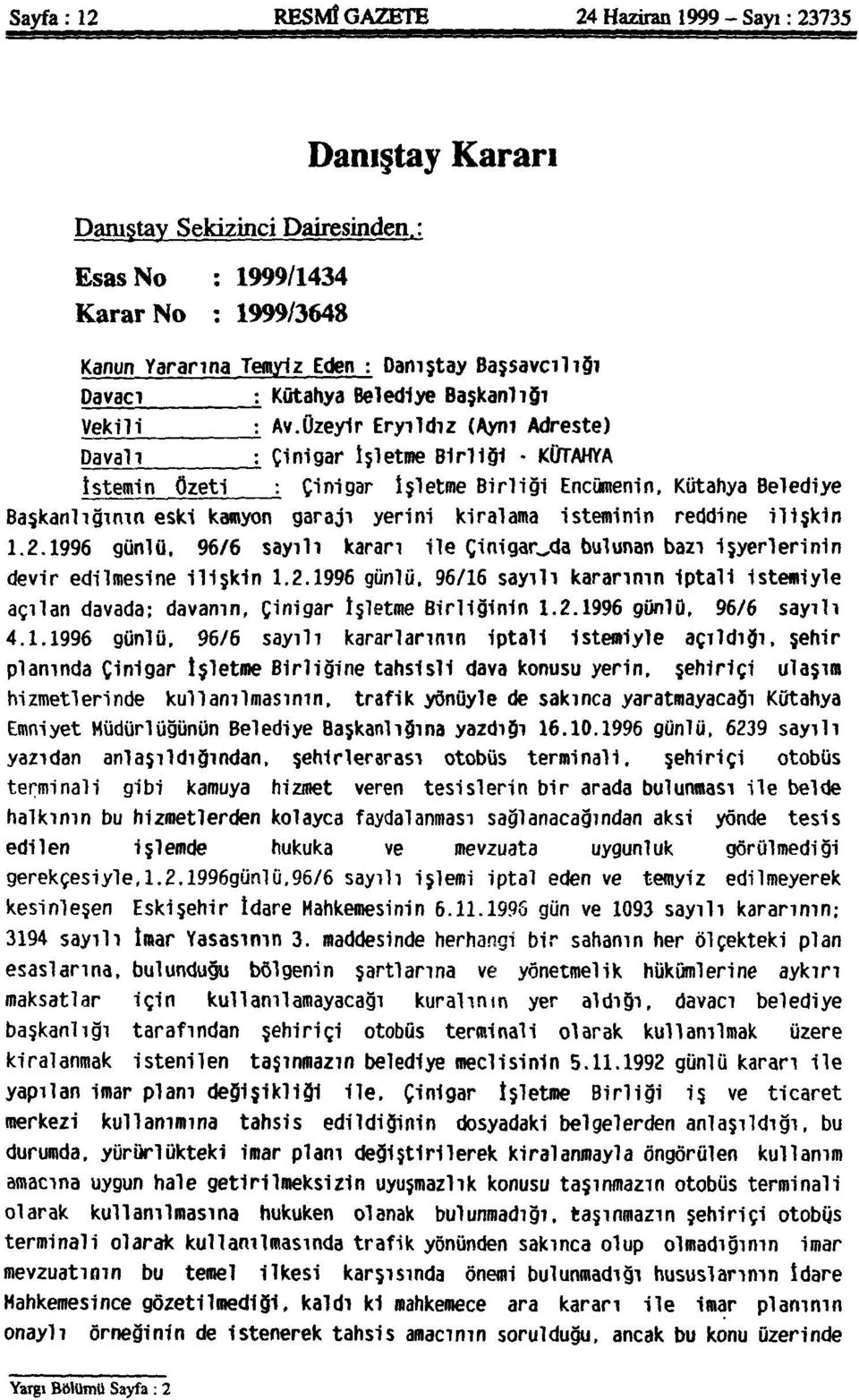 Üzeyir Eryıldız (Aynı Adreste) Davalı : Çinigar İşletme B1rl1ğ1 KÜTAHYA İstemin Özeti : Çinigar İşletme Birliği Encümenin, Kütahya Belediye Başkanlığının eski kamyon garajı yerini kiralama isteminin