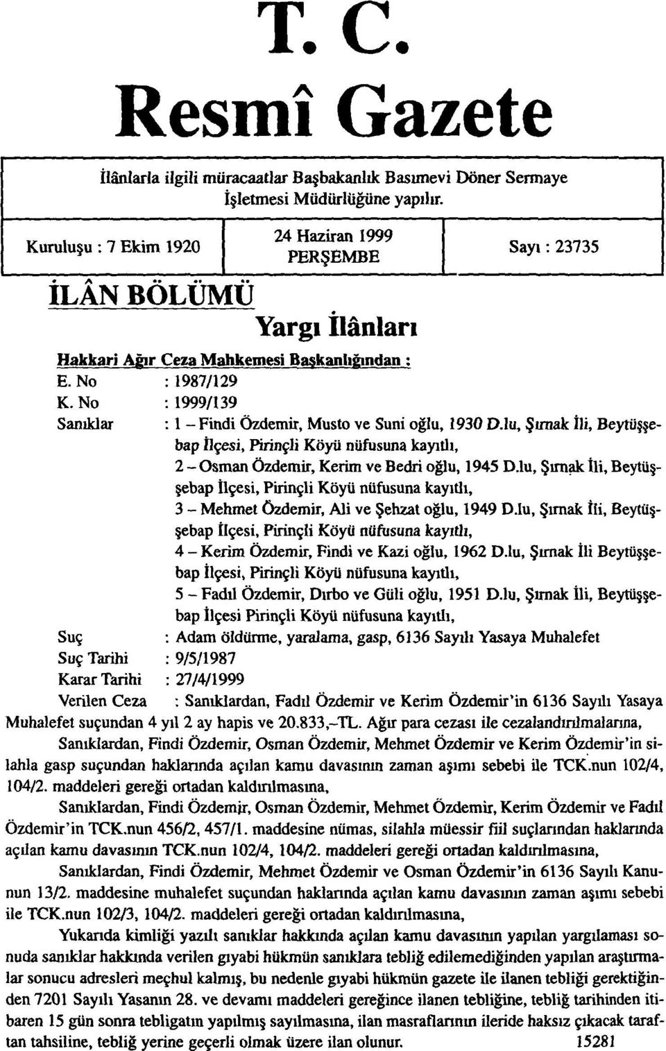 No : 1999/139 Sanıklar : 1 - Findi Özdemir, Musto ve Suni oğlu, 1930 D.lu, Sımak İli, Beytüşşebap İlçesi, Pirinçli Köyü nüfusuna kayıdı, 2 - Osman Özdemir, Kerim ve Bedri oğlu, 1945 D.