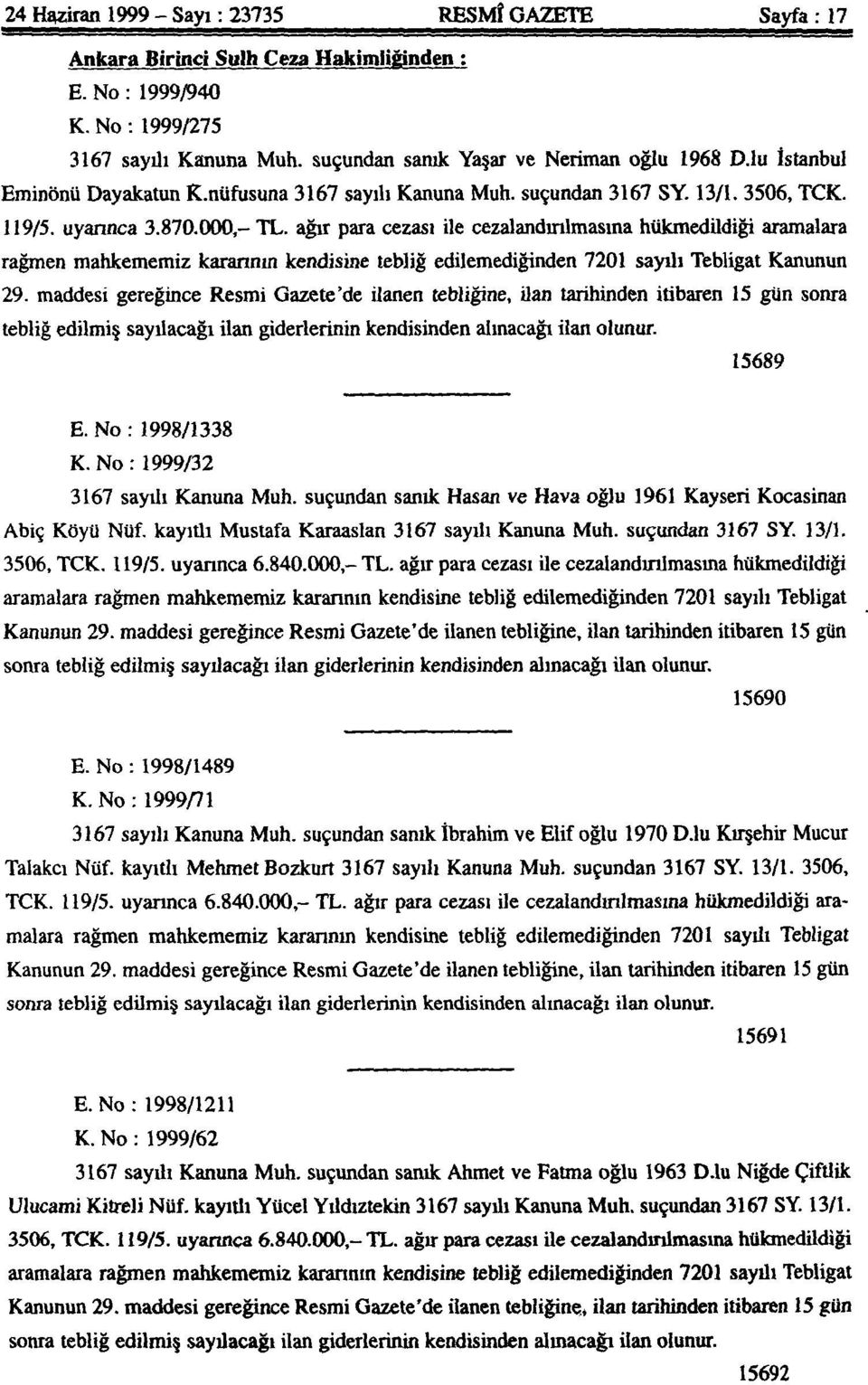 ağır para cezası ile cezalandınlmasına hükmedüdiği aramalara rağmen mahkememiz karanmn kendisine tebliğ edilemediğinden 7201 sayılı Tebligat Kanunun 29.