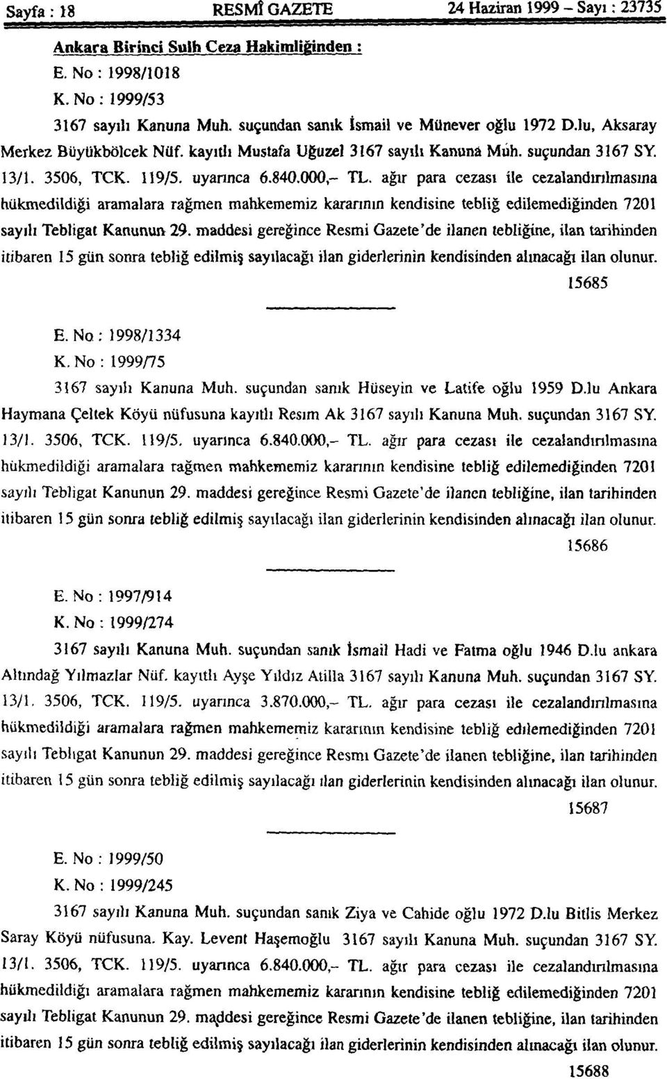 ağır para cezası ile cezalandınlmasına hükmedildiği aramalara rağmen mahkememiz karannın kendisine tebliğ edilemediğinden 7201 sayılı Tebligat Kanunun 29.