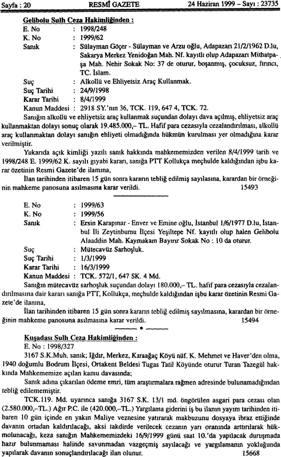 Suç Tarihi : 24/9/1998 Karar Tarihi : 8/4/1999 Kanun Maddesi : 2918 SY'nm 36, TCK. 119,647 4, TCK. 72.