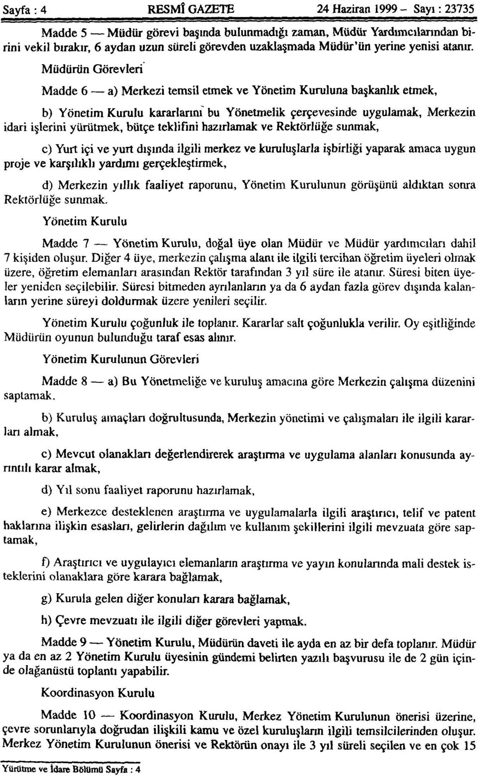 Müdürün Görevleri Madde 6 a) Merkezi temsil etmek ve Yönetim Kuruluna başkanlık etmek, b) Yönetim Kurulu kararlarını bu Yönetmelik çerçevesinde uygulamak, Merkezin idari işlerini yürütmek, bütçe