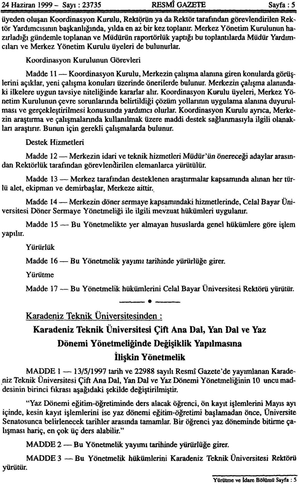 Koordinasyon Kurulunun Görevleri Madde 11 Koordinasyon Kurulu, Merkezin çalışma alanına giren konularda görüşlerini açıklar, yeni çalışma konuları üzerinde önerilerde bulunur.