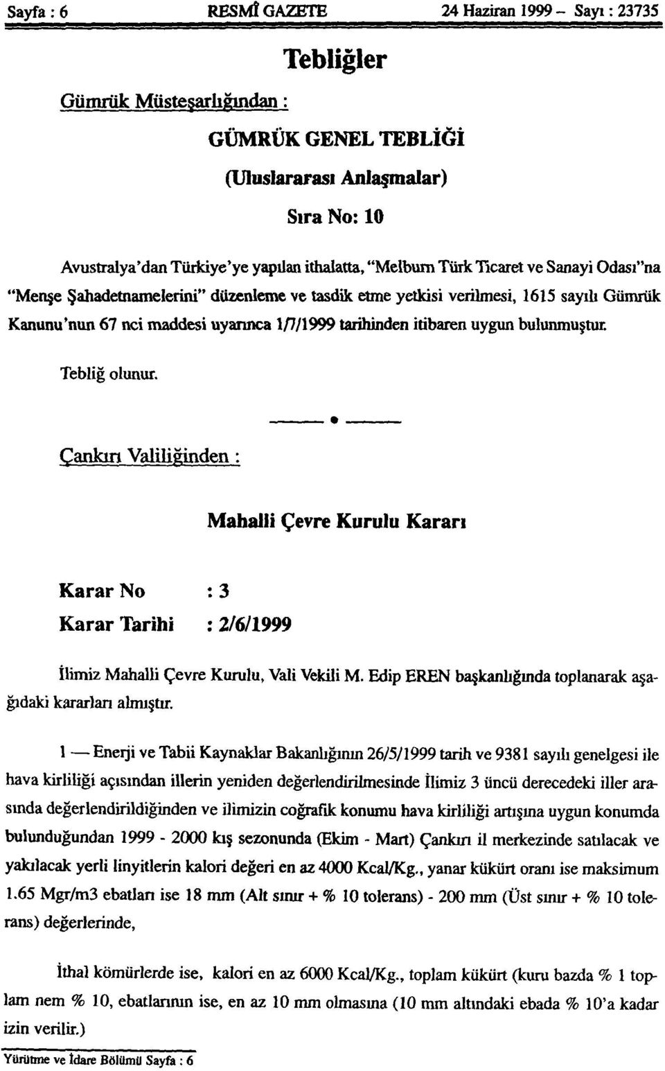 bulunmuştur. Tebliğ olunur. Çarıkın Valiliğinden: Mahalli Çevre Kurulu Kararı Karar No : 3 Karar Tarihi : 2/6/1999 İlimiz Mahalli Çevre Kurulu, Vali Vekili M.