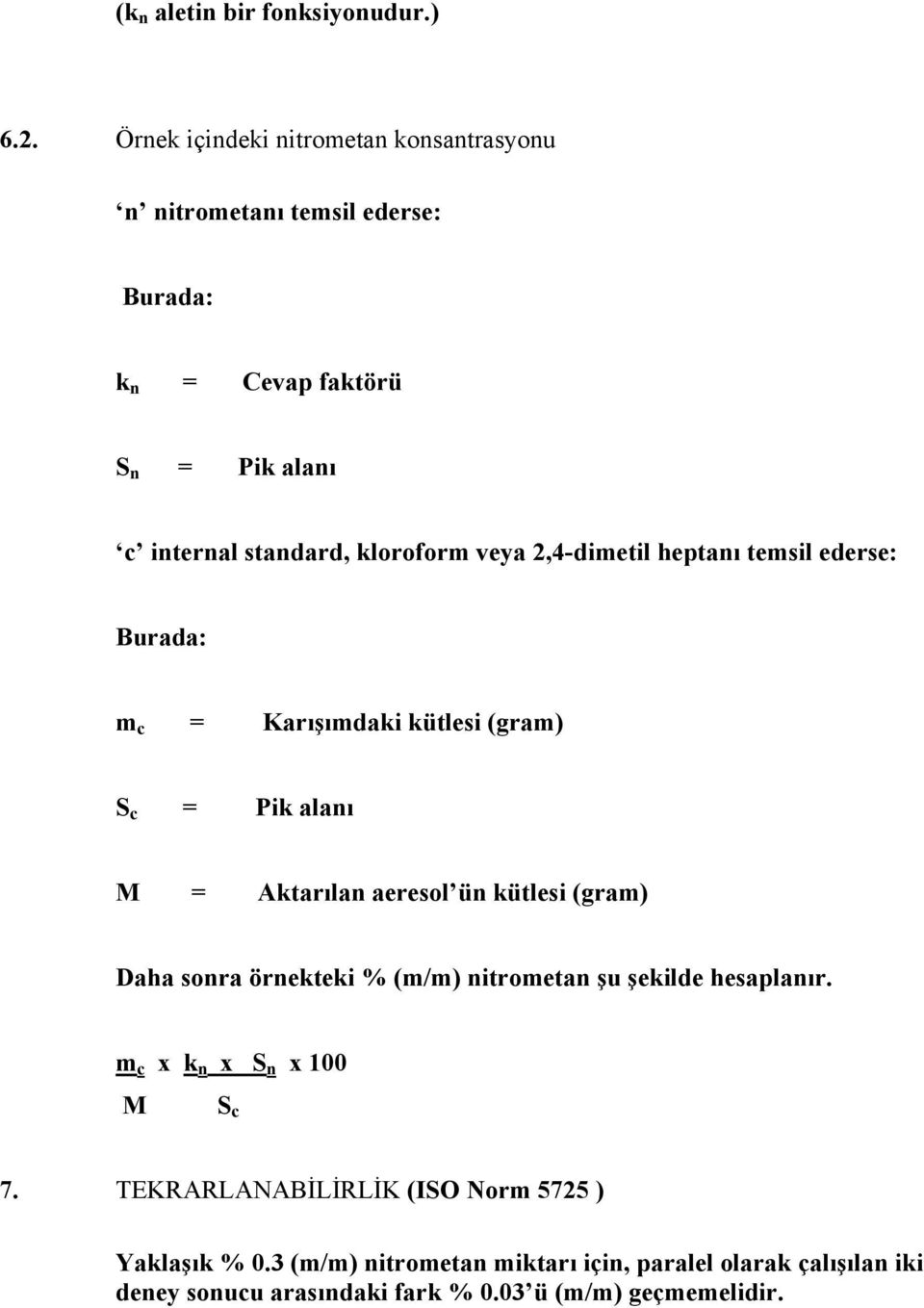 veya 2,4-dimetil heptanı temsil ederse: Burada: m c = Karışımdaki kütlesi (gram) S c = Pik alanı M = Aktarılan aeresol ün kütlesi (gram) Daha