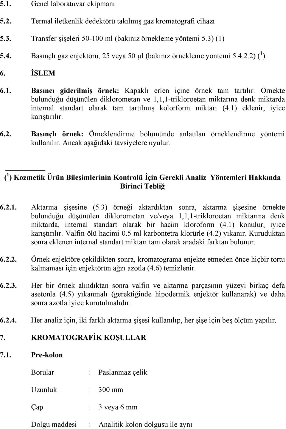 Örnekte bulunduğu düşünülen diklorometan ve 1,1,1-trikloroetan miktarına denk miktarda internal standart olarak tam tartılmış kolorform miktarı (4.1) eklenir, iyice karıştırılır. 6.2.