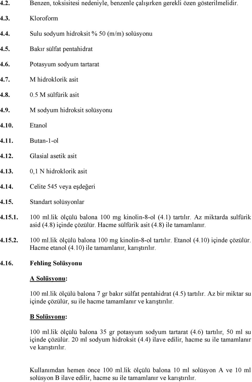 Celite 545 veya eşdeğeri 4.15. Standart solüsyonlar 4.15.1. 100 ml.lik ölçülü balona 100 mg kinolin-8-ol (4.1) tartılır. Az miktarda sulfürik asid (4.8) içinde çözülür. Hacme sülfürik asit (4.