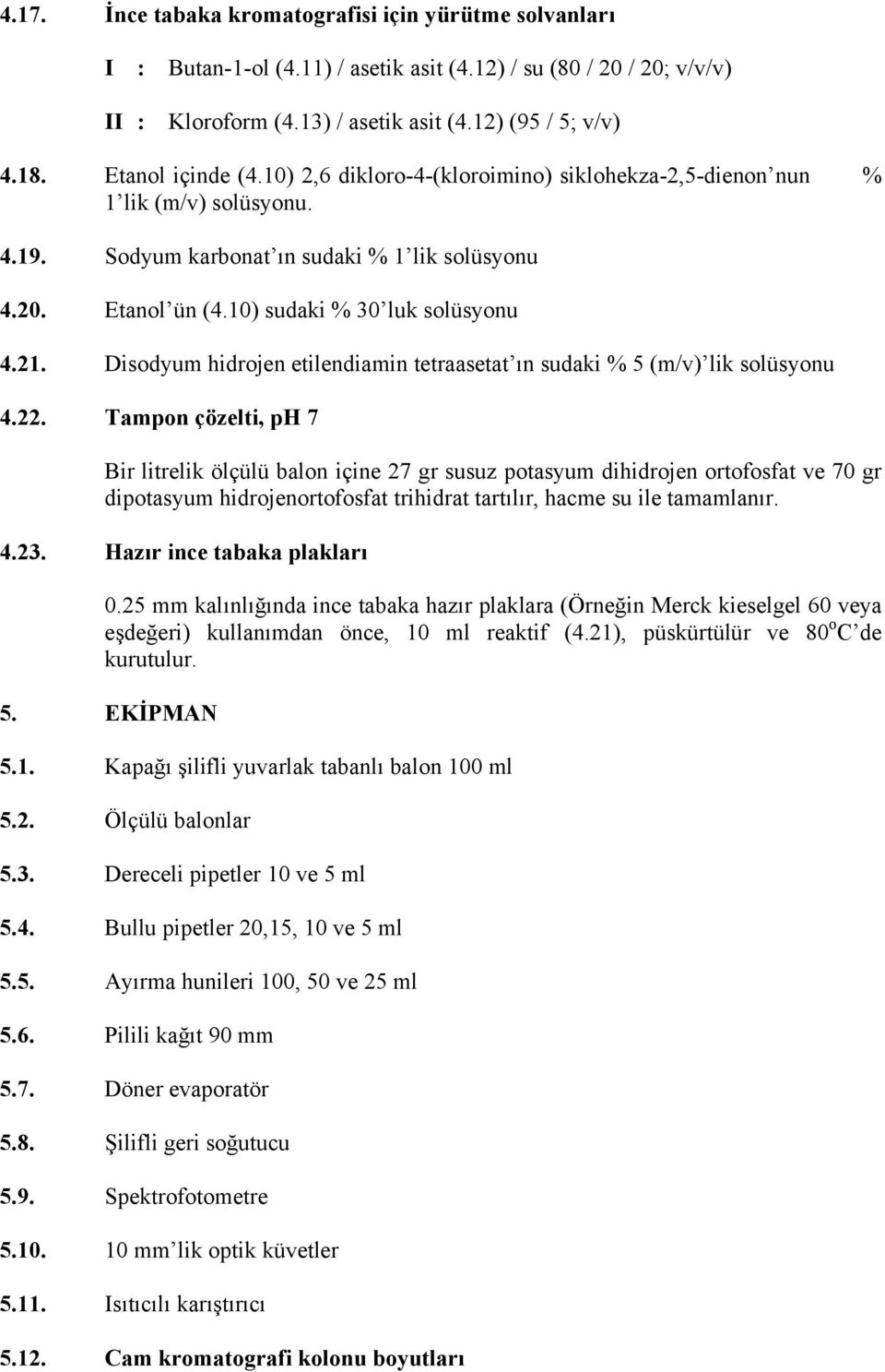 21. Disodyum hidrojen etilendiamin tetraasetat ın sudaki % 5 (m/v) lik solüsyonu 4.22.