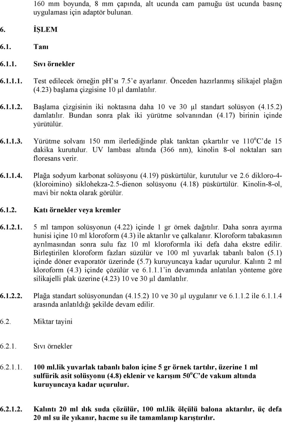 Bundan sonra plak iki yürütme solvanından (4.17) birinin içinde yürütülür. 6.1.1.3. Yürütme solvanı 150 mm ilerlediğinde plak tanktan çıkartılır ve 110 o C de 15 dakika kurutulur.