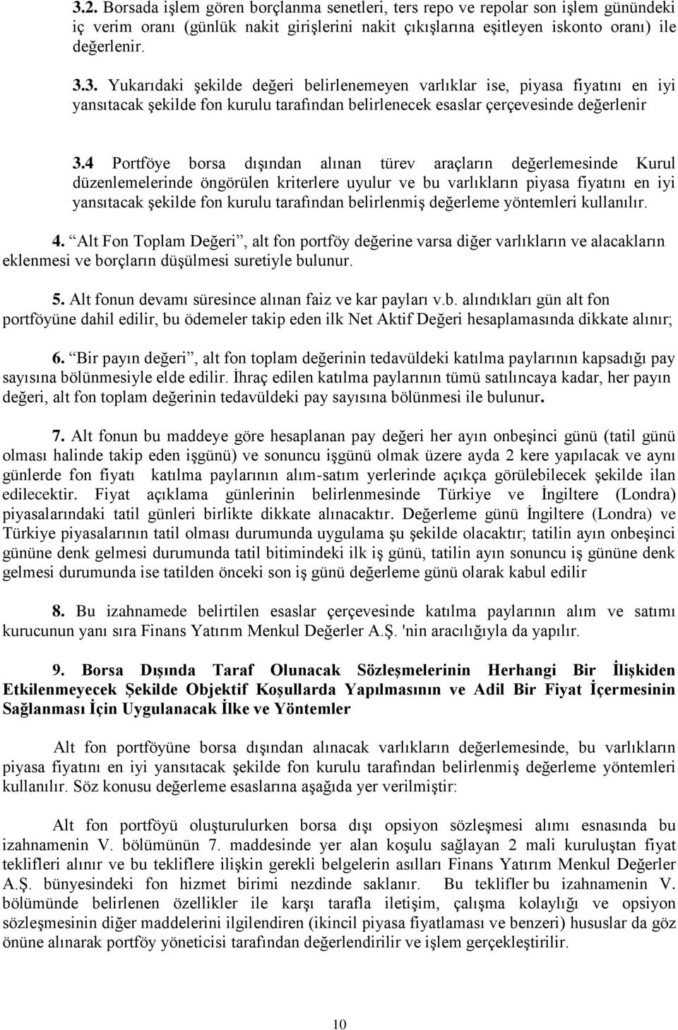 belirlenmiş değerleme yöntemleri kullanılır. 4. Alt Fon Toplam Değeri, alt fon portföy değerine varsa diğer varlıkların ve alacakların eklenmesi ve borçların düşülmesi suretiyle bulunur. 5.