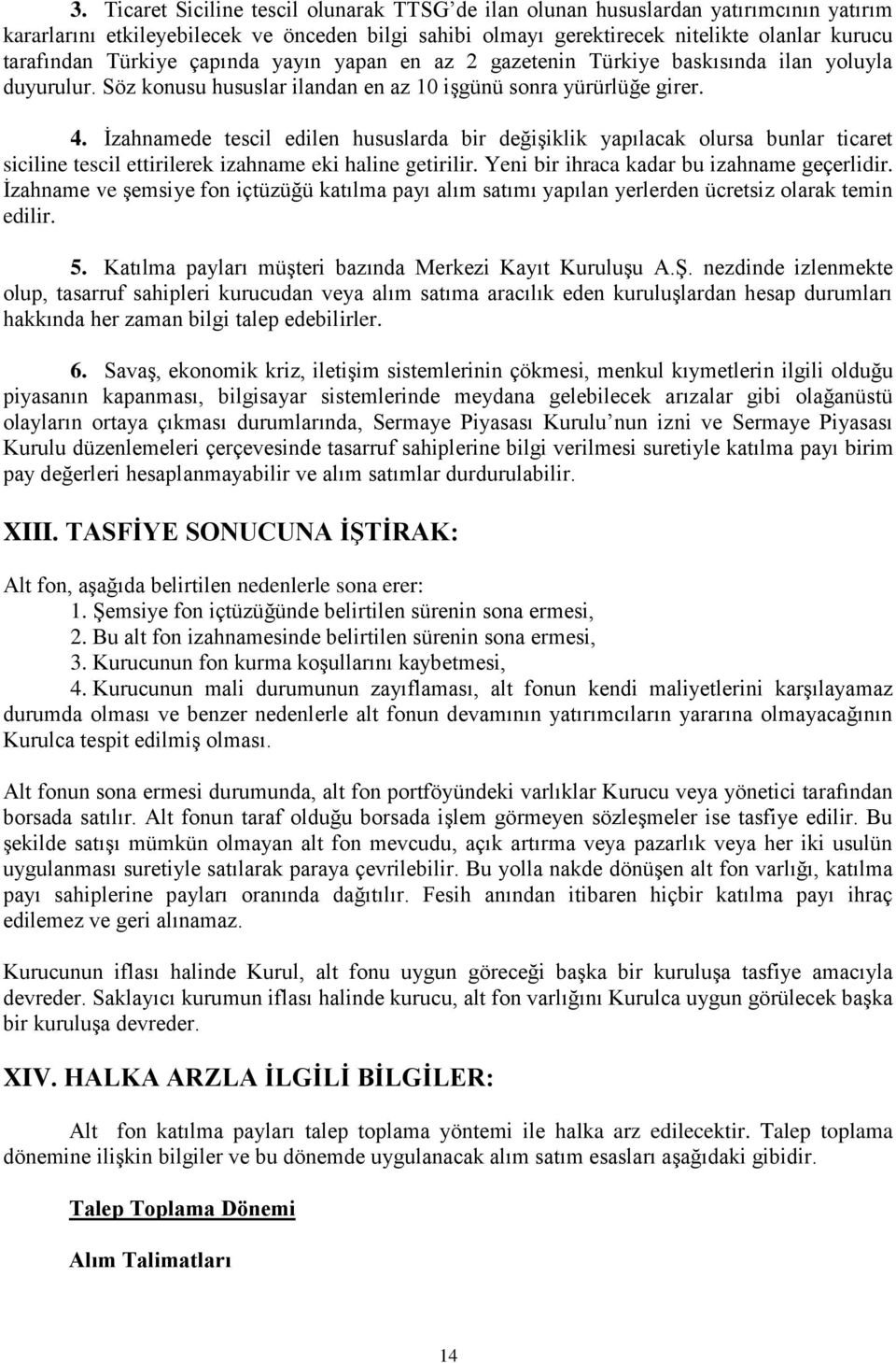 İzahnamede tescil edilen hususlarda bir değişiklik yapılacak olursa bunlar ticaret siciline tescil ettirilerek izahname eki haline getirilir. Yeni bir ihraca kadar bu izahname geçerlidir.