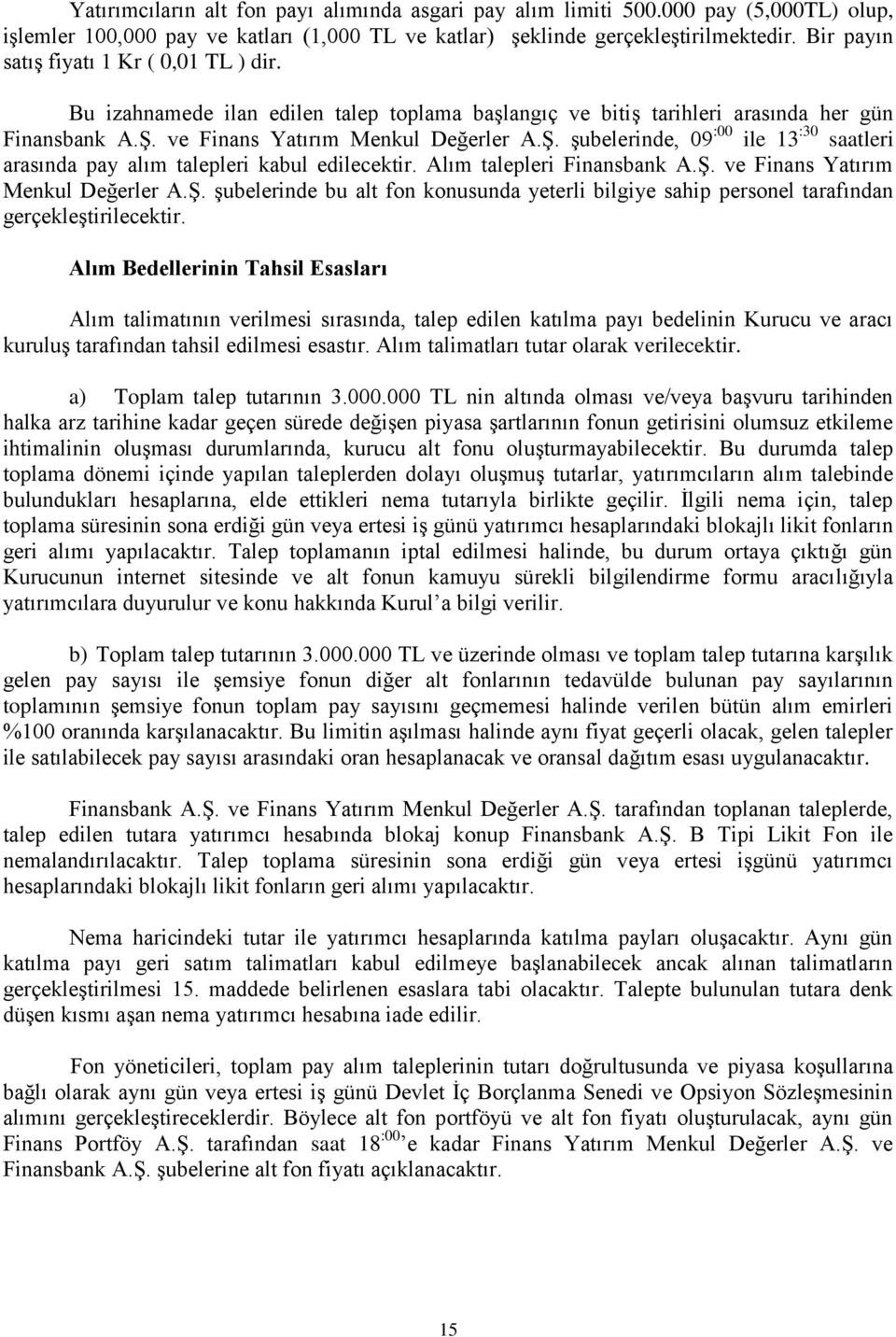 ve Finans Yatırım Menkul Değerler A.Ş. şubelerinde, 09 :00 ile 13 :30 saatleri arasında pay alım talepleri kabul edilecektir. Alım talepleri Finansbank A.Ş. ve Finans Yatırım Menkul Değerler A.Ş. şubelerinde bu alt fon konusunda yeterli bilgiye sahip personel tarafından gerçekleştirilecektir.