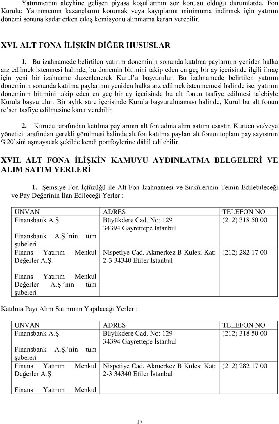 Bu izahnamede belirtilen yatırım döneminin sonunda katılma paylarının yeniden halka arz edilmek istenmesi halinde, bu dönemin bitimini takip eden en geç bir ay içerisinde ilgili ihraç için yeni bir