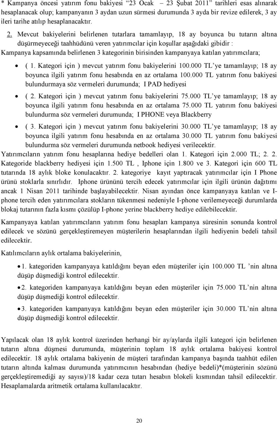 Mevcut bakiyelerini belirlenen tutarlara tamamlayıp, 18 ay boyunca bu tutarın altına düşürmeyeceği taahhüdünü veren yatırımcılar için koşullar aşağıdaki gibidir : Kampanya kapsamında belirlenen 3