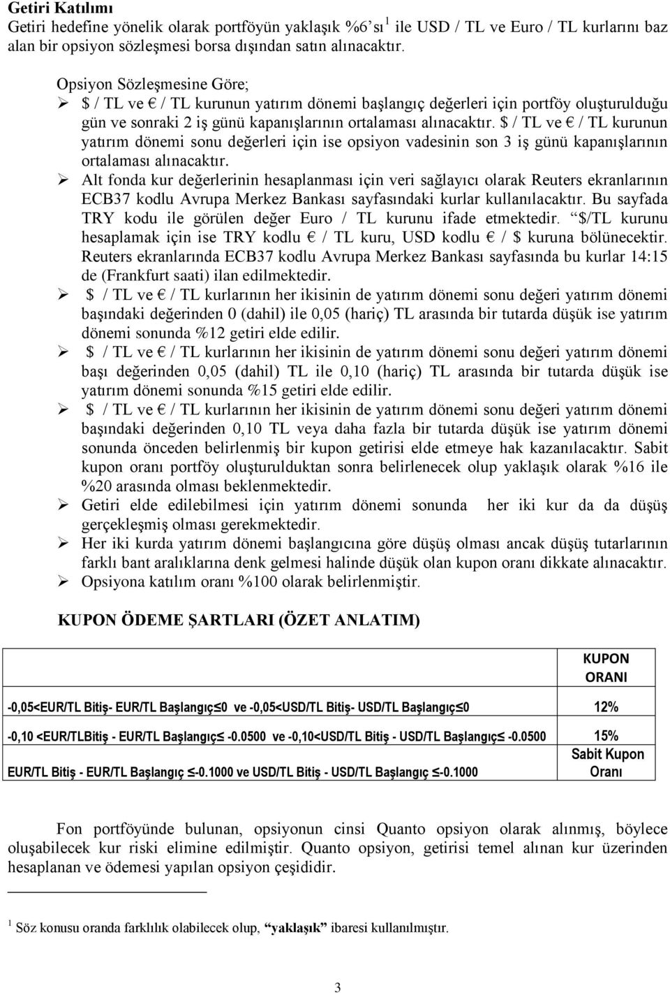 $ / TL ve / TL kurunun yatırım dönemi sonu değerleri için ise opsiyon vadesinin son 3 iş günü kapanışlarının ortalaması alınacaktır.