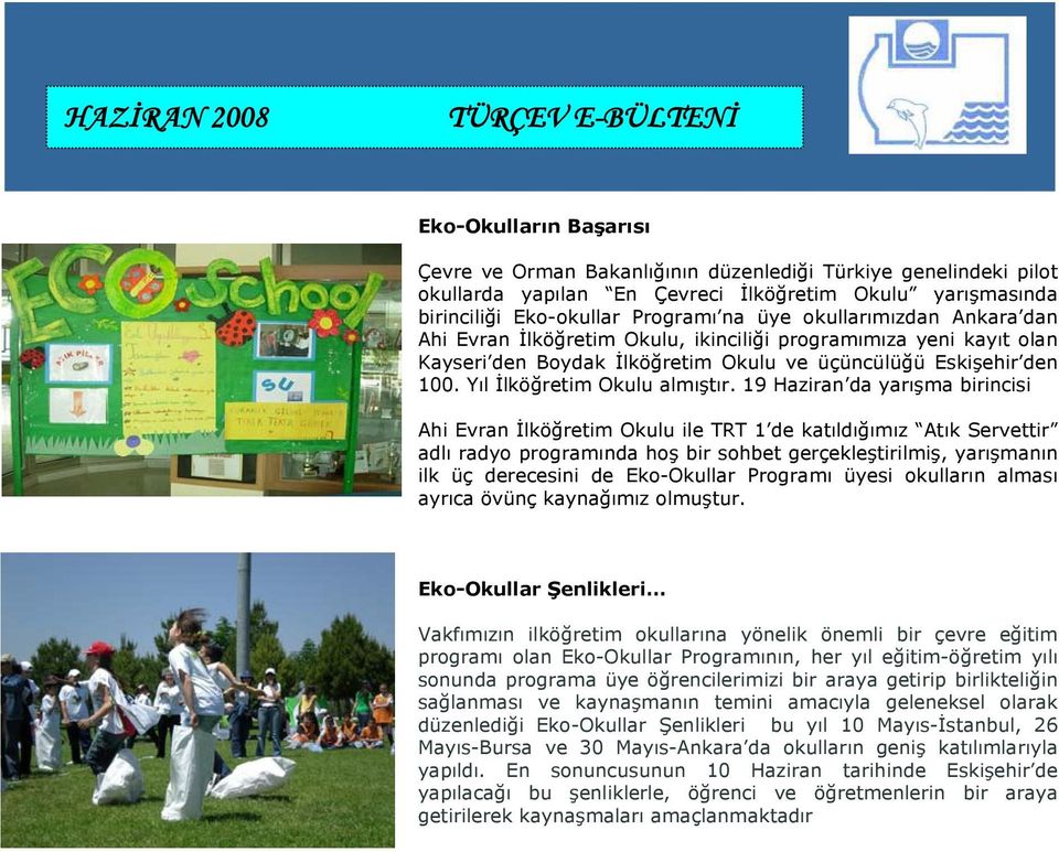 19 Haziran da yarışma birincisi Ahi Evran İlköğretim Okulu ile TRT 1 de katıldığımız Atık Servettir adlı radyo programında hoş bir sohbet gerçekleştirilmiş, yarışmanın ilk üç derecesini de