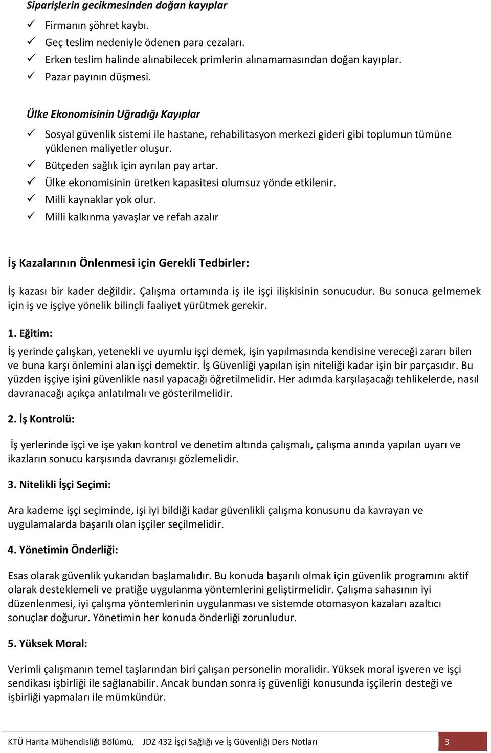 Bütçeden sağlık için ayrılan pay artar. Ülke ekonomisinin üretken kapasitesi olumsuz yönde etkilenir. Milli kaynaklar yok olur.