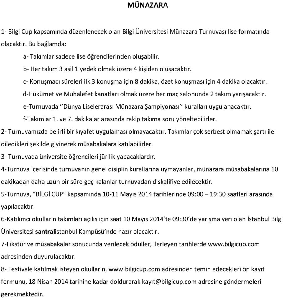 d-hükümet ve Muhalefet kanatları olmak üzere her maç salonunda 2 takım yarışacaktır. e-turnuvada Dünya Liselerarası Münazara Şampiyonası kuralları uygulanacaktır. f-takımlar 1. ve 7.