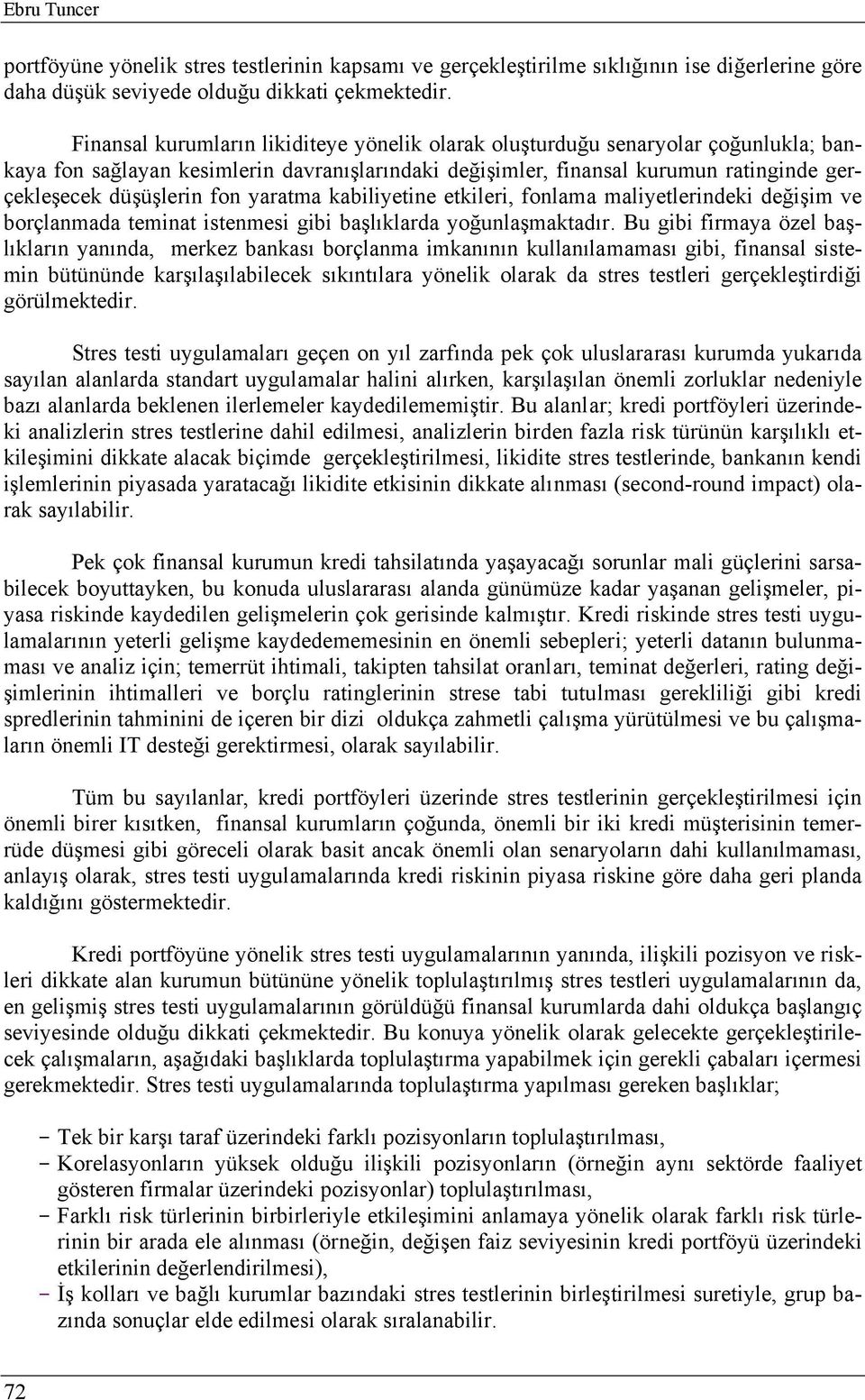 yaratma kabiliyetine etkileri, fonlama maliyetlerindeki değişim ve borçlanmada teminat istenmesi gibi başlıklarda yoğunlaşmaktadır.