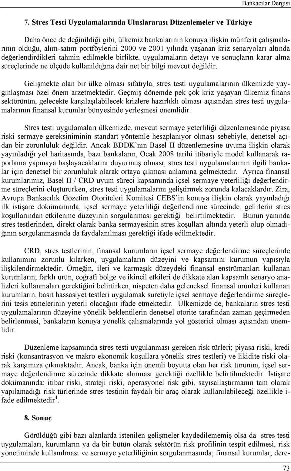 2001 yılında yaşanan kriz senaryoları altında değerlendirdikleri tahmin edilmekle birlikte, uygulamaların detayı ve sonuçların karar alma süreçlerinde ne ölçüde kullanıldığına dair net bir bilgi