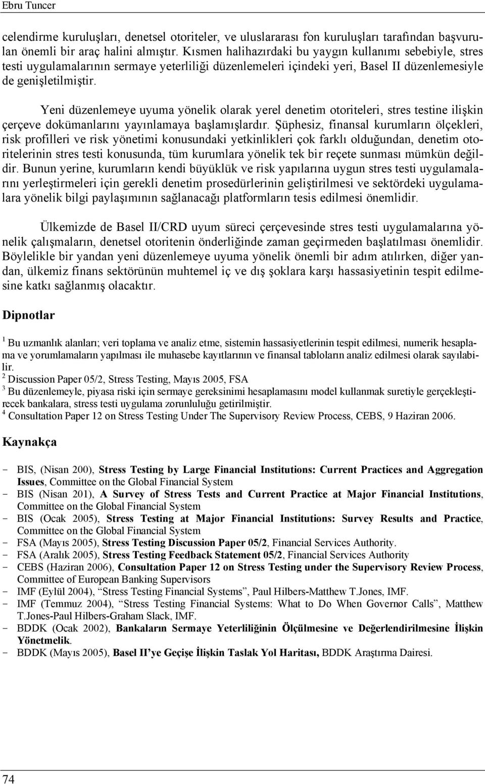 Yeni düzenlemeye uyuma yönelik olarak yerel denetim otoriteleri, stres testine ilişkin çerçeve dokümanlarını yayınlamaya başlamışlardır.