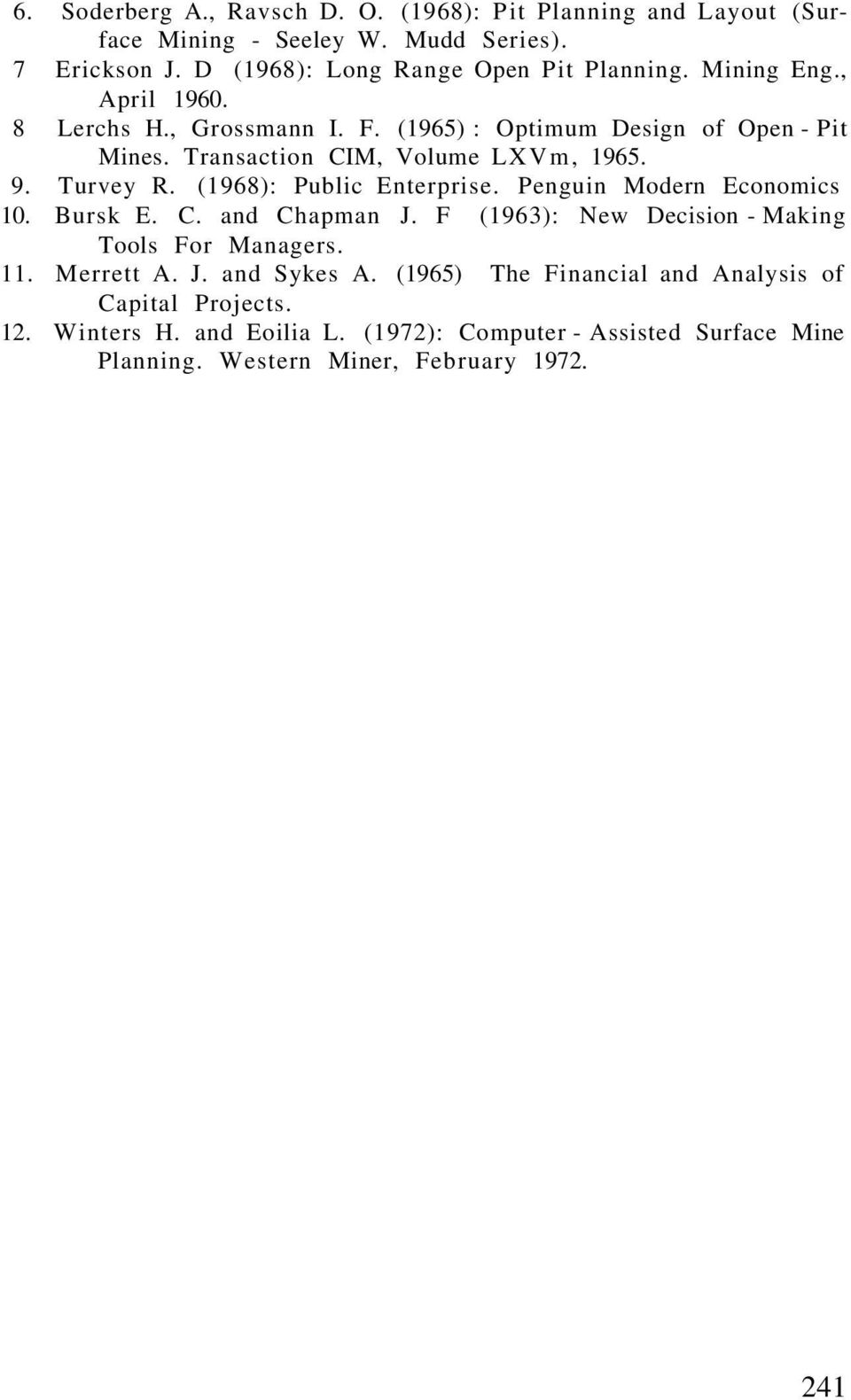 (1968): Public Enterprise. Penguin Modern Economics 10. Bursk E. C. and Chapman J. F (1963): New Decision - Making Tools For Managers. 11. Merrett A. J. and Sykes A.