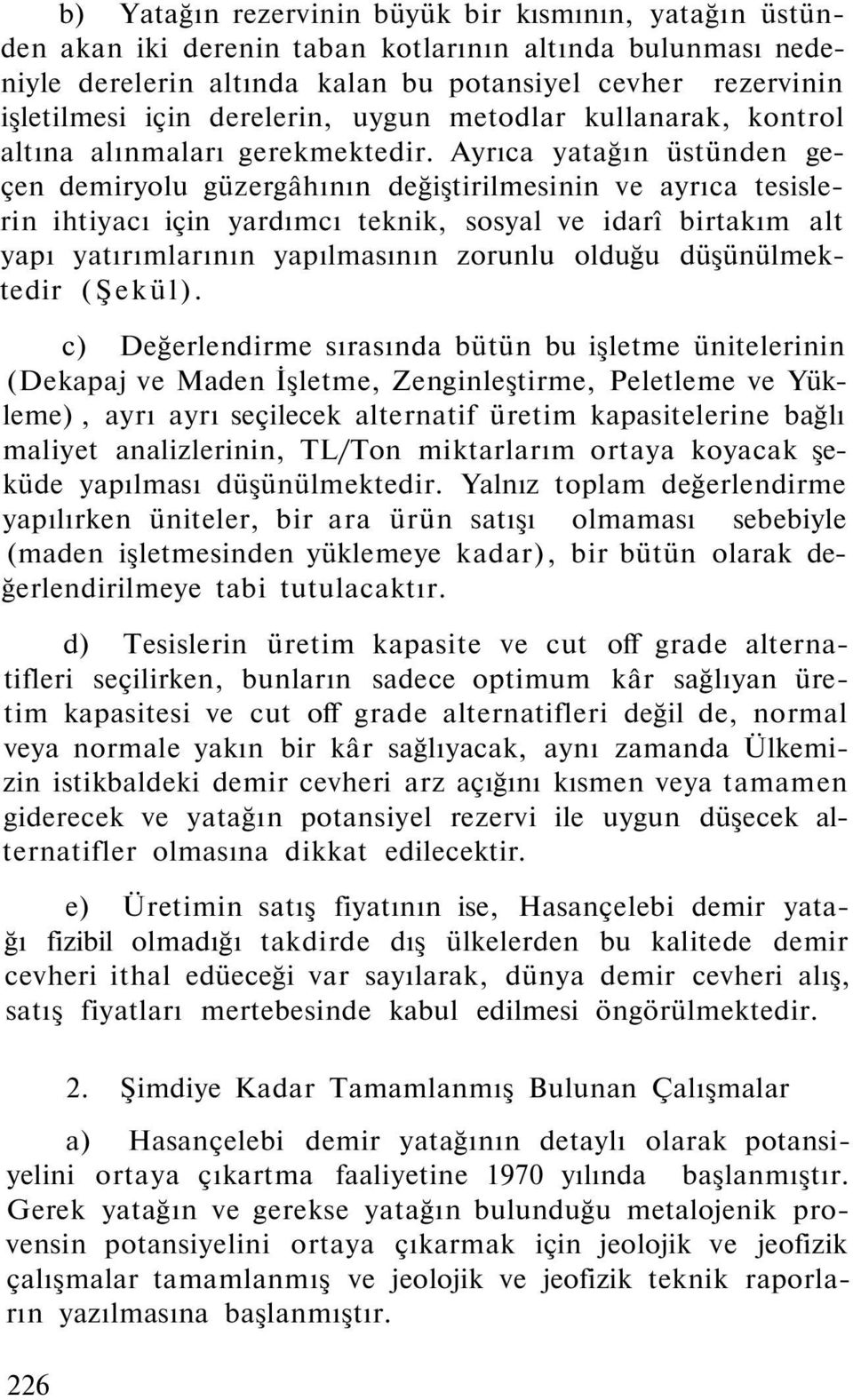 Ayrıca yatağın üstünden geçen demiryolu güzergâhının değiştirilmesinin ve ayrıca tesislerin ihtiyacı için yardımcı teknik, sosyal ve idarî birtakım alt yapı yatırımlarının yapılmasının zorunlu olduğu