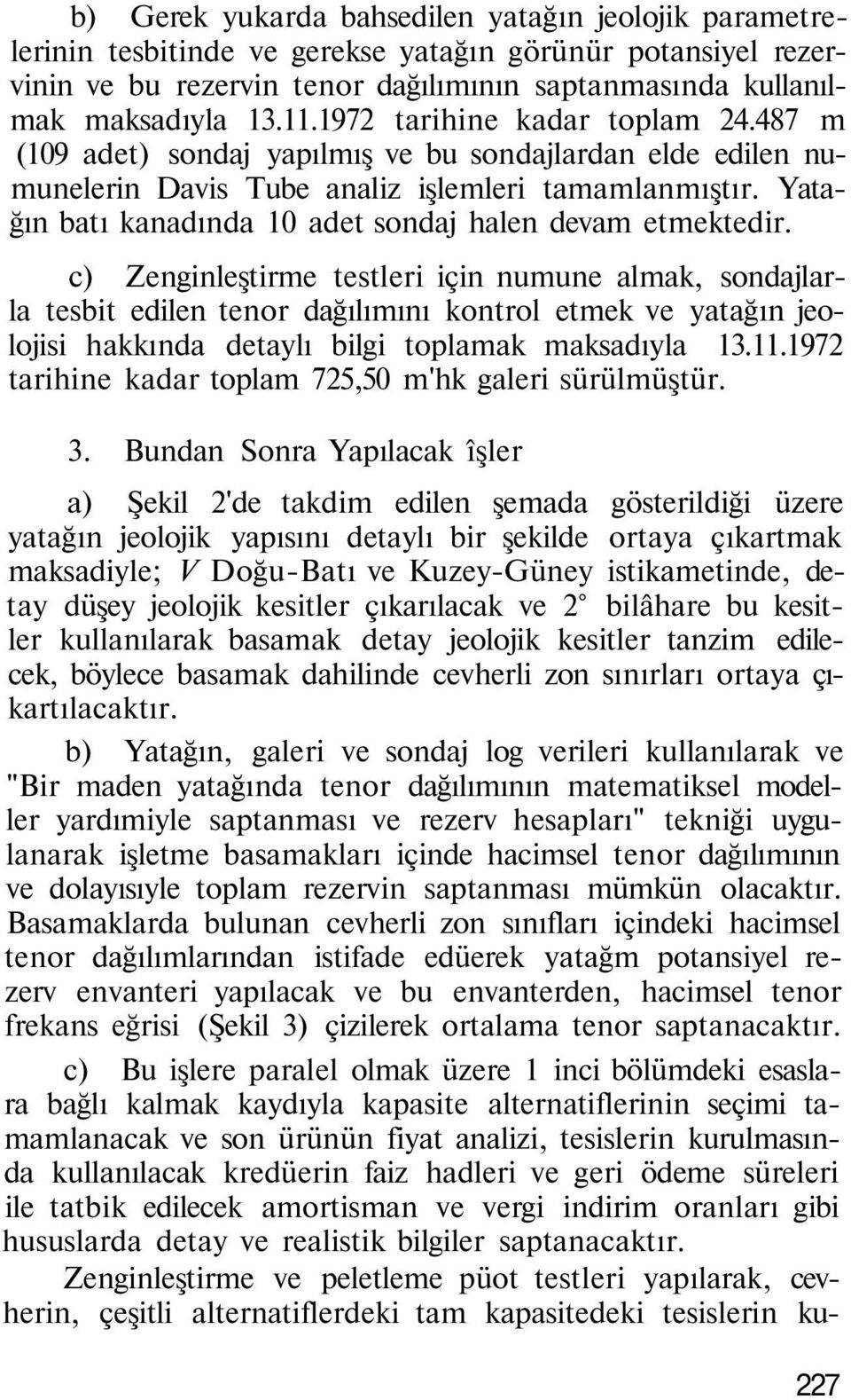 Yatağın batı kanadında 10 adet sondaj halen devam etmektedir.