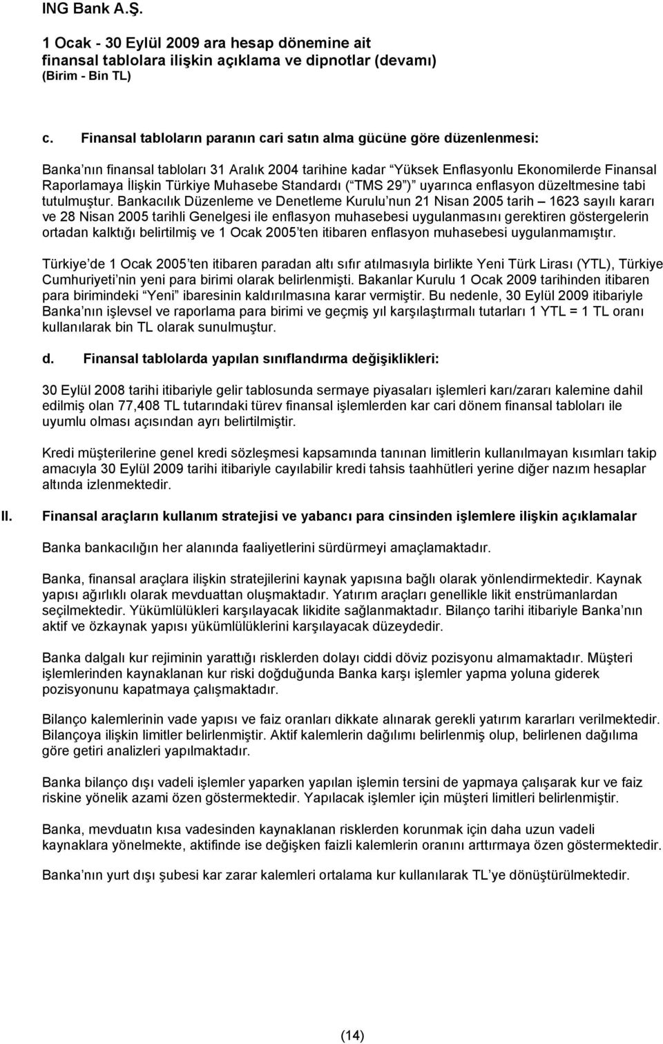 Bankacılık Düzenleme ve Denetleme Kurulu nun 21 Nisan 2005 tarih 1623 sayılı kararı ve 28 Nisan 2005 tarihli Genelgesi ile enflasyon muhasebesi uygulanmasını gerektiren göstergelerin ortadan kalktığı