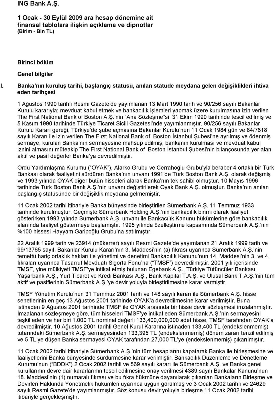 Bakanlar Kurulu kararıyla; mevduat kabul etmek ve bankacılık işlemleri yapmak üzere kurulmasına izin verilen The First National Bank of Boston A.Ş.