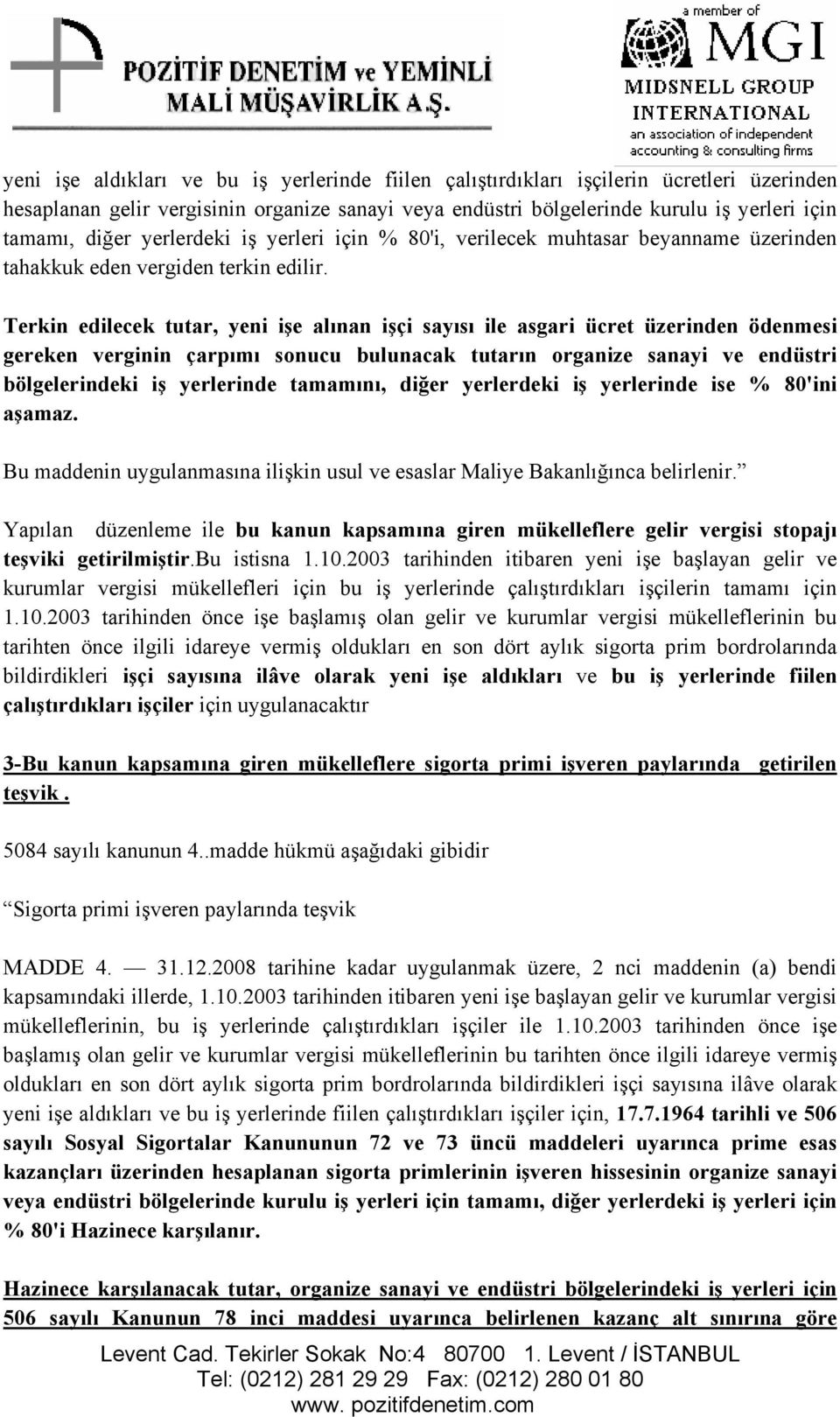 Terkin edilecek tutar, yeni işe alınan işçi sayısı ile asgari ücret üzerinden ödenmesi gereken verginin çarpımı sonucu bulunacak tutarın organize sanayi ve endüstri bölgelerindeki iş yerlerinde