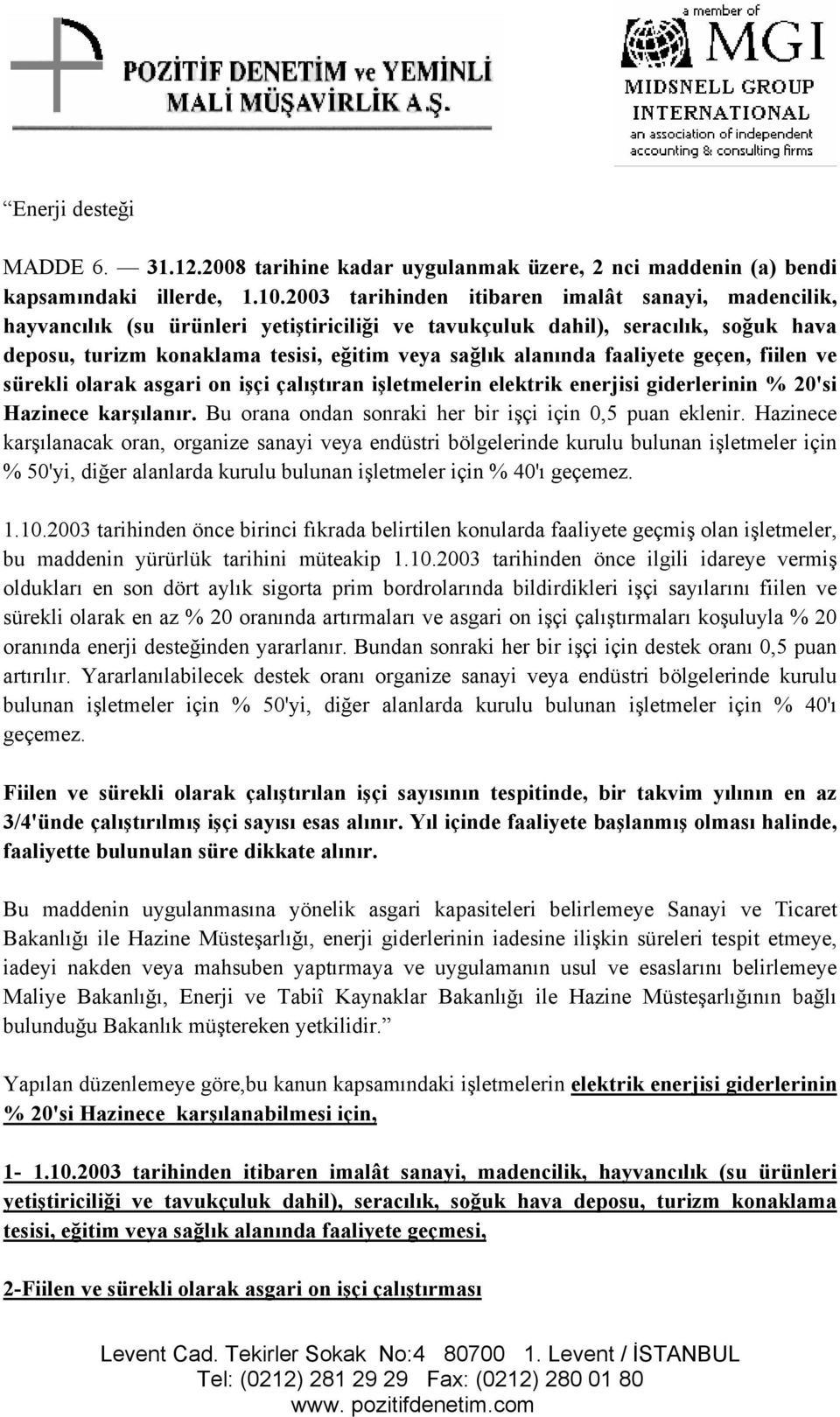 faaliyete geçen, fiilen ve sürekli olarak asgari on işçi çalıştıran işletmelerin elektrik enerjisi giderlerinin % 20'si Hazinece karşılanır. Bu orana ondan sonraki her bir işçi için 0,5 puan eklenir.