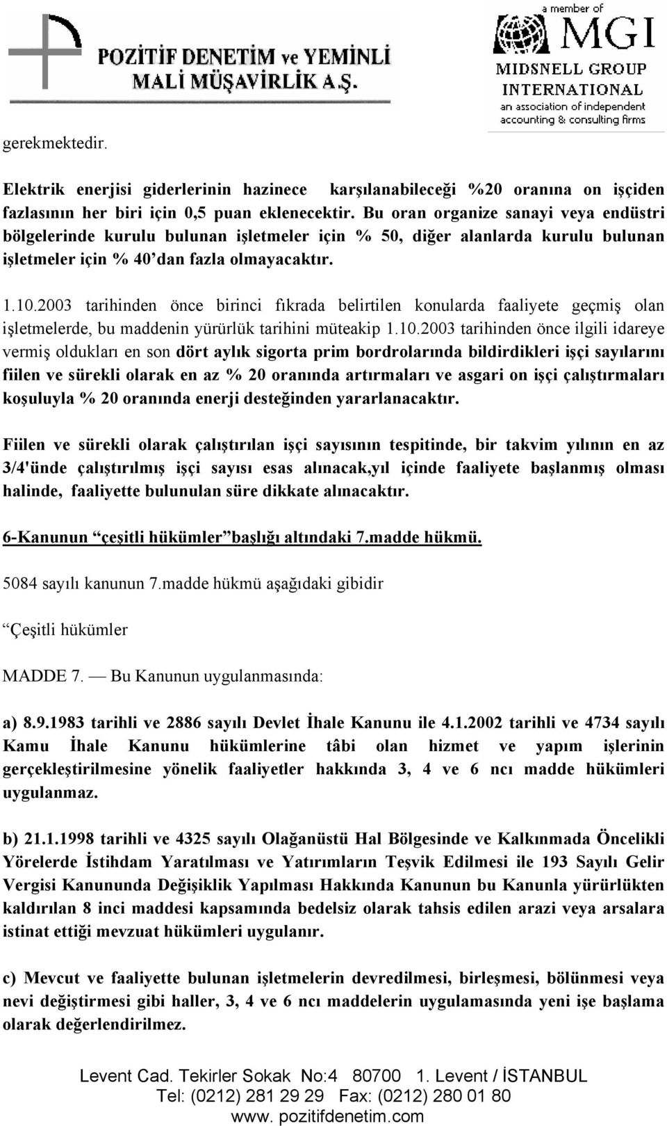 2003 tarihinden önce birinci fıkrada belirtilen konularda faaliyete geçmiş olan işletmelerde, bu maddenin yürürlük tarihini müteakip 1.10.