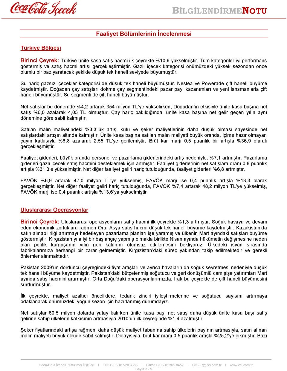 Gazlı içecek kategorisi önümüzdeki yüksek sezondan önce olumlu bir baz yaratacak şekilde düşük tek haneli seviyede büyümüştür. Su hariç gazsız içecekler kategorisi de düşük tek haneli büyümüştür.