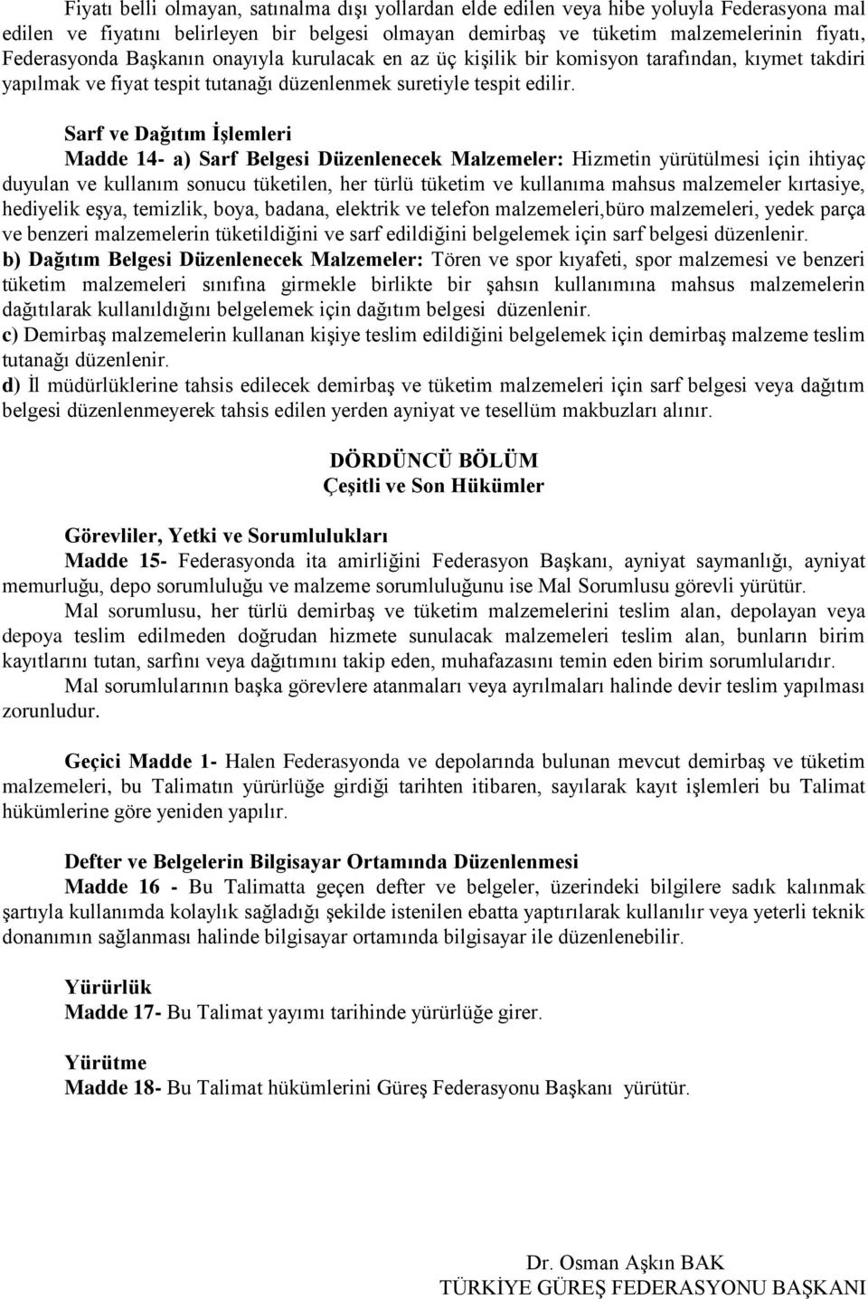 Sarf ve Dağıtım ĠĢlemleri Madde 14- a) Sarf Belgesi Düzenlenecek Malzemeler: Hizmetin yürütülmesi için ihtiyaç duyulan ve kullanım sonucu tüketilen, her türlü tüketim ve kullanıma mahsus malzemeler