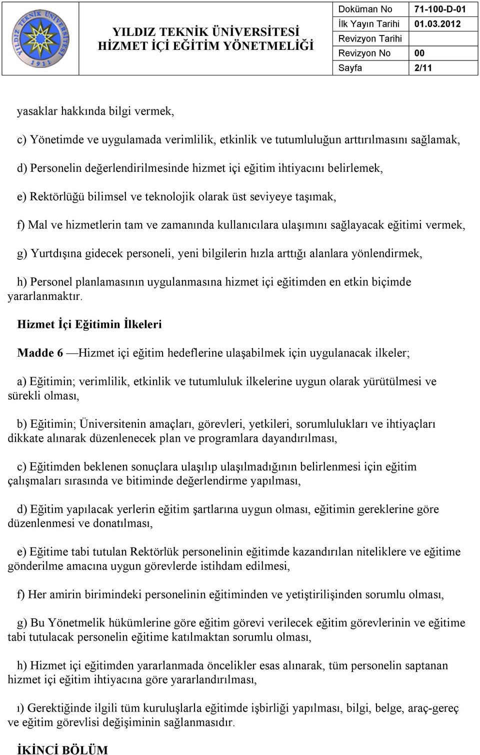 personeli, yeni bilgilerin hızla arttığı alanlara yönlendirmek, h) Personel planlamasının uygulanmasına hizmet içi eğitimden en etkin biçimde yararlanmaktır.