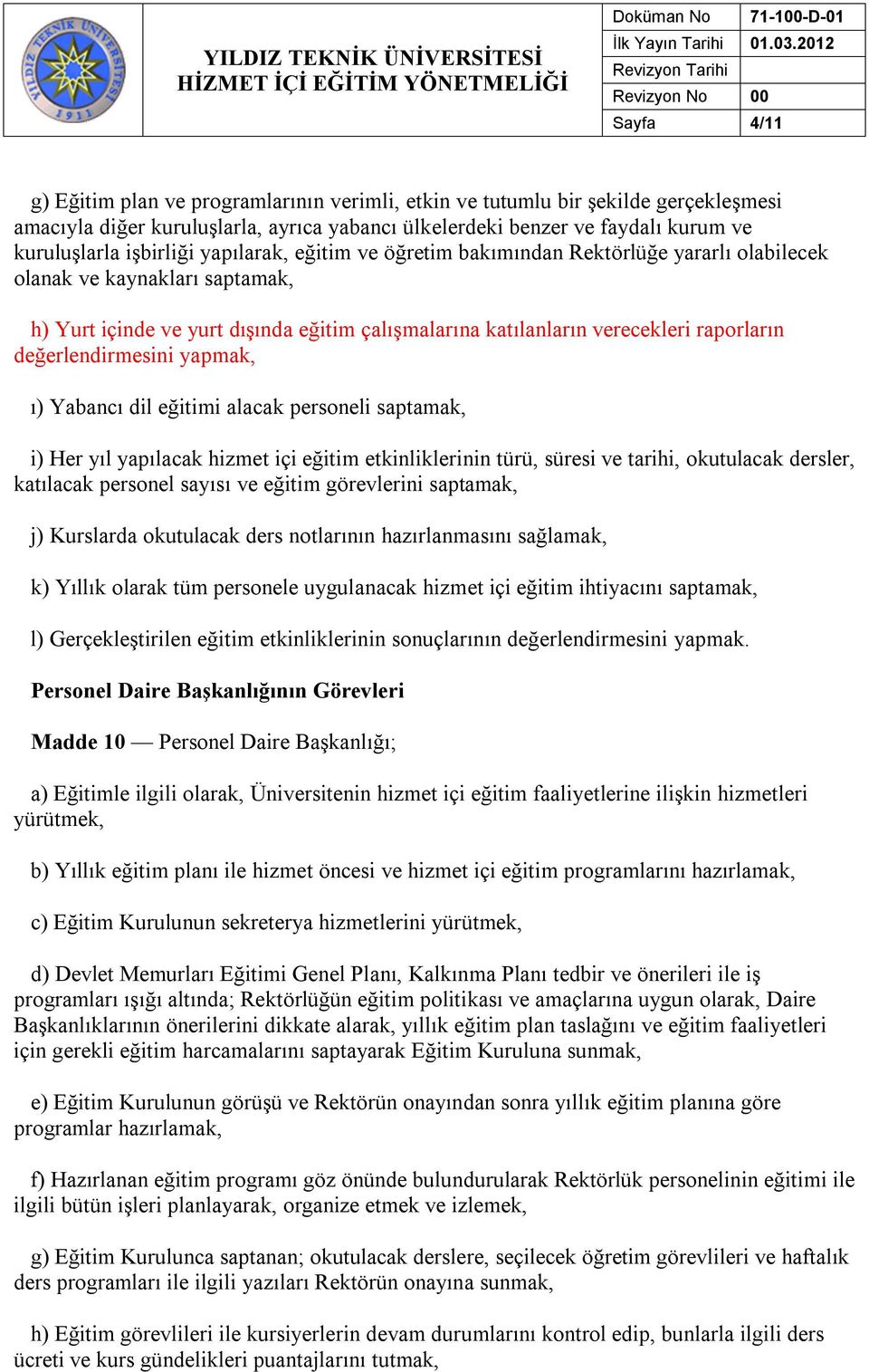 değerlendirmesini yapmak, ı) Yabancı dil eğitimi alacak personeli saptamak, i) Her yıl yapılacak hizmet içi eğitim etkinliklerinin türü, süresi ve tarihi, okutulacak dersler, katılacak personel