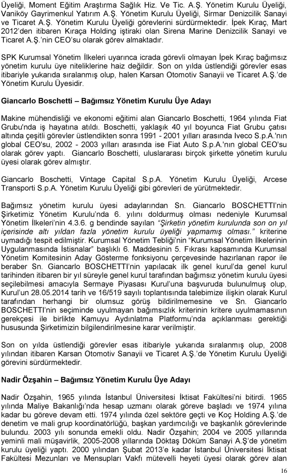 SPK Kurumsal Yönetim İlkeleri uyarınca icrada görevli olmayan İpek Kıraç bağımsız yönetim kurulu üye niteliklerine haiz değildir.