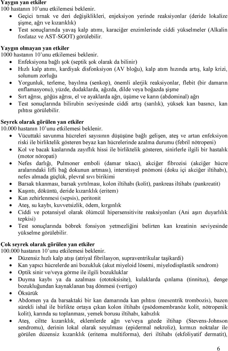 fosfataz ve AST-SGOT) görülebilir. Yaygın olmayan yan etkiler 1000 hastanın 10 unu etkilemesi beklenir.