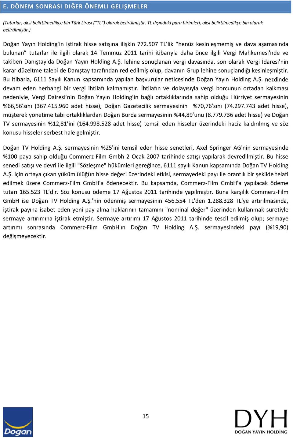 507 TL lik henüz kesinleşmemiş ve dava aşamasında bulunan tutarlar ile ilgili olarak 14 Temmuz 2011 tarihi itibarıyla daha önce ilgili Vergi Mahkemesi'nde ve takiben Danıştay'da Doğan Yayın Holding A.