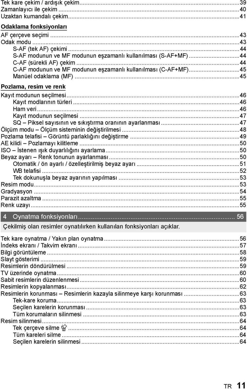 ..45 Pozlama, resim ve renk Kayıt modunun seçilmesi...46 Kayıt modlarının türleri...46 Ham veri...46 Kayıt modunun seçilmesi...47 SQ Piksel sayısının ve sıkıştırma oranının ayarlanması.