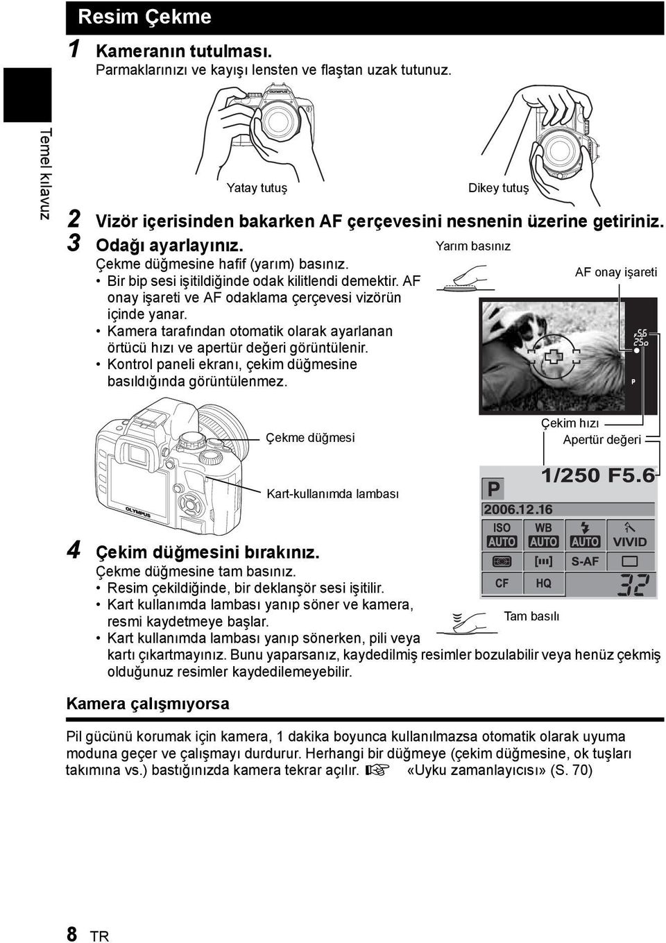 AF onay işareti Bir bip sesi işitildiğinde odak kilitlendi demektir. AF onay işareti ve AF odaklama çerçevesi vizörün içinde yanar.