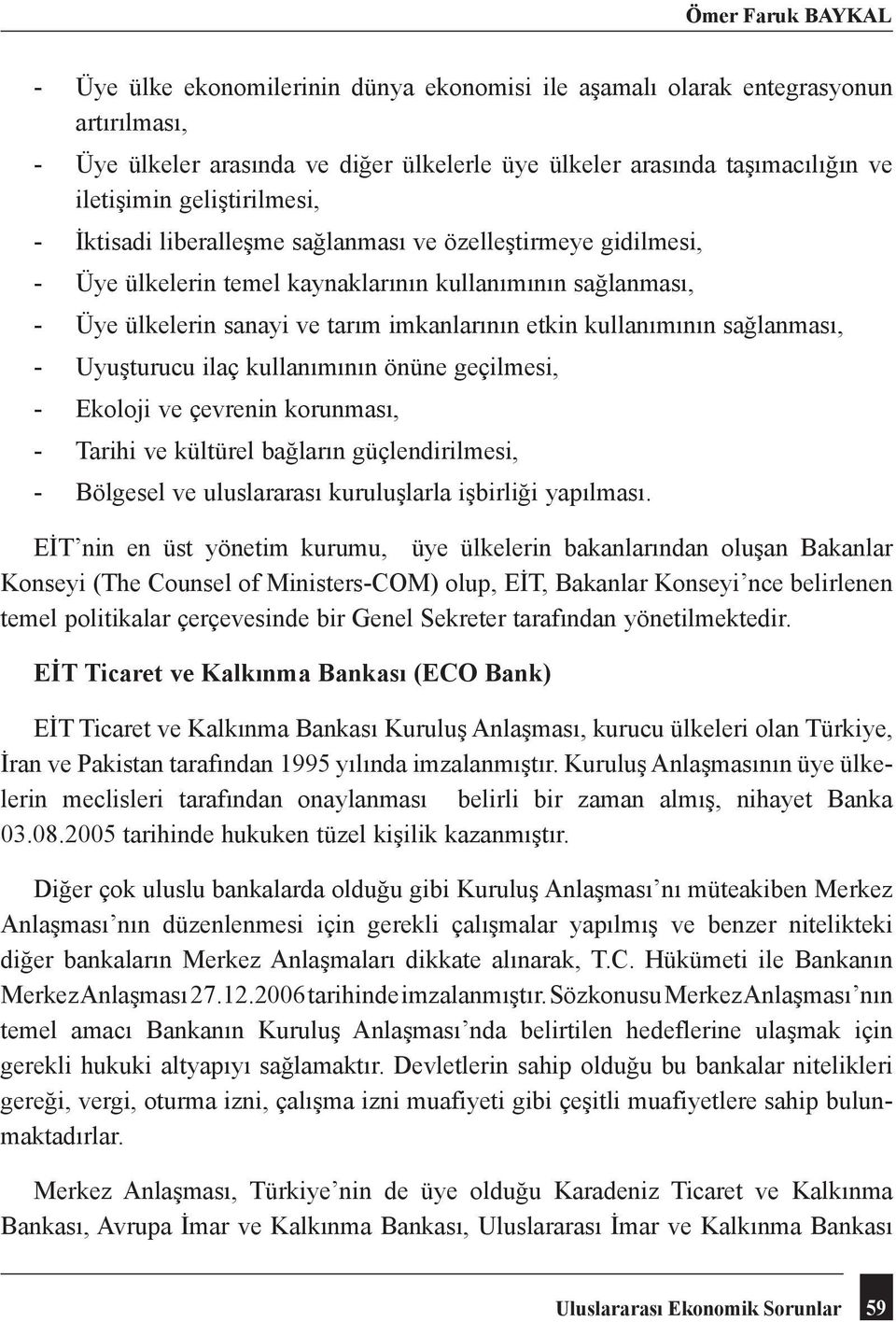 sağlanması, Uyuşturucu ilaç kullanımının önüne geçilmesi, Ekoloji ve çevrenin korunması, Tarihi ve kültürel bağların güçlendirilmesi, Bölgesel ve uluslararası kuruluşlarla işbirliği yapılması.